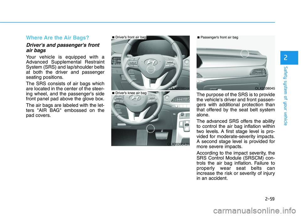 HYUNDAI PALISADE 2021  Owners Manual 2-59
Safety system of your vehicle
2
Where Are the Air Bags? 
Drivers and passengers front
air bags 
Your vehicle is equipped with a
Advanced Supplemental Restraint
System (SRS) and lap/shoulder bel