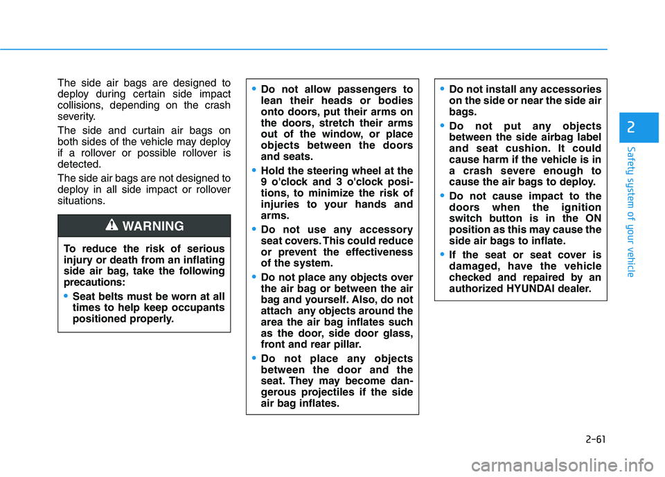 HYUNDAI PALISADE 2021 Manual PDF 2-61
Safety system of your vehicle
2
The side air bags are designed to
deploy during certain side impact
collisions, depending on the crash
severity.
The side and curtain air bags on
both sides of the HYUNDAI PALISADE 2021 Manual PDF 2-61
Safety system of your vehicle
2
The side air bags are designed to
deploy during certain side impact
collisions, depending on the crash
severity.
The side and curtain air bags on
both sides of the