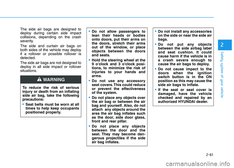 HYUNDAI PALISADE 2021  Owners Manual 2-61
Safety system of your vehicle
2
The side air bags are designed to
deploy during certain side impact
collisions, depending on the crash
severity.
The side and curtain air bags on
both sides of the