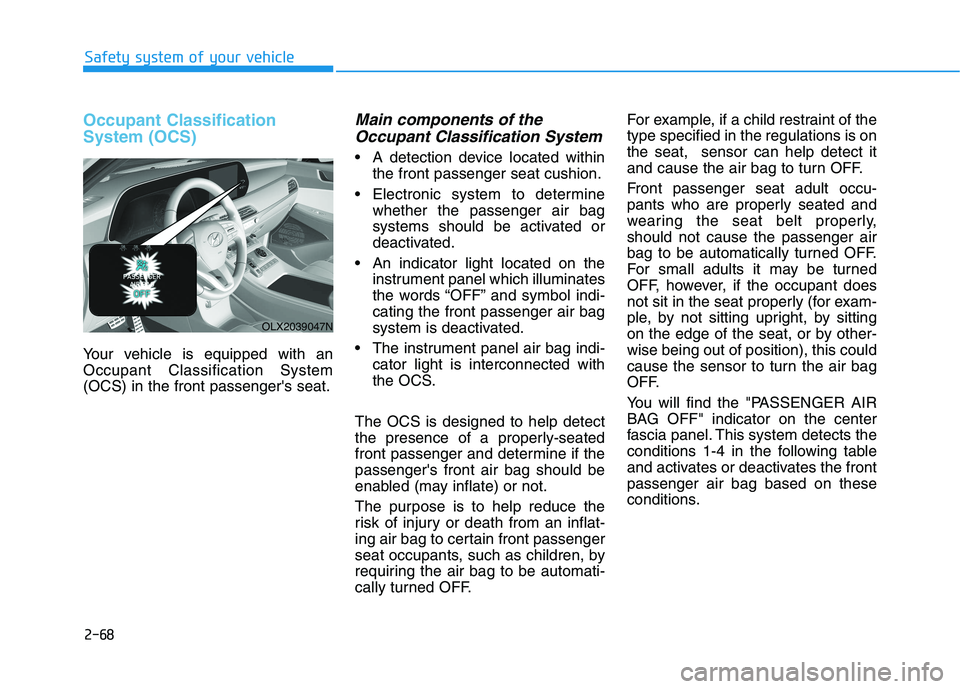 HYUNDAI PALISADE 2021 Manual Online 2-68
Safety system of your vehicle
Occupant Classification
System (OCS)
Your vehicle is equipped with an
Occupant Classification System
(OCS) in the front passengers seat.
Main components of the
Occu HYUNDAI PALISADE 2021 Manual Online 2-68
Safety system of your vehicle
Occupant Classification
System (OCS)
Your vehicle is equipped with an
Occupant Classification System
(OCS) in the front passengers seat.
Main components of the
Occu
