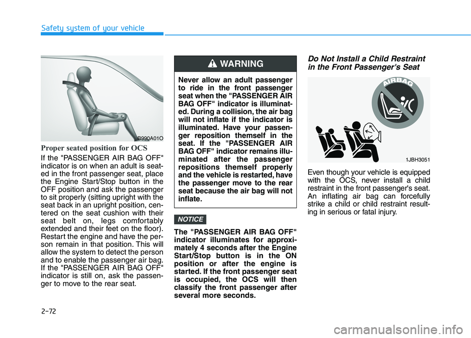 HYUNDAI PALISADE 2021  Owners Manual 2-72
Safety system of your vehicle
Proper seated position for OCS
If the "PASSENGER AIR BAG OFF"
indicator is on when an adult is seat-
ed in the front passenger seat, place
the Engine Start/Stop butt