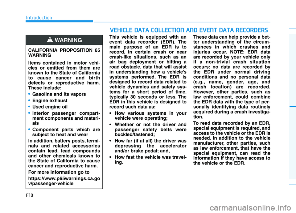 HYUNDAI PALISADE 2021 Owners Manual F10
Introduction
This vehicle is equipped with an
event data recorder (EDR). The
main purpose of an EDR is to
record, in certain crash or near
crash-like situations, such as an
air bag deployment or h HYUNDAI PALISADE 2021 Owners Manual F10
Introduction
This vehicle is equipped with an
event data recorder (EDR). The
main purpose of an EDR is to
record, in certain crash or near
crash-like situations, such as an
air bag deployment or h