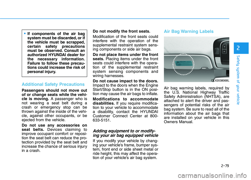 HYUNDAI PALISADE 2021  Owners Manual 2-79
Safety system of your vehicle
2
Additional Safety Precautions 
Passengers should not move out
of or change seats while the vehi-
cle is moving.A passenger who is
not wearing a seat belt during a
