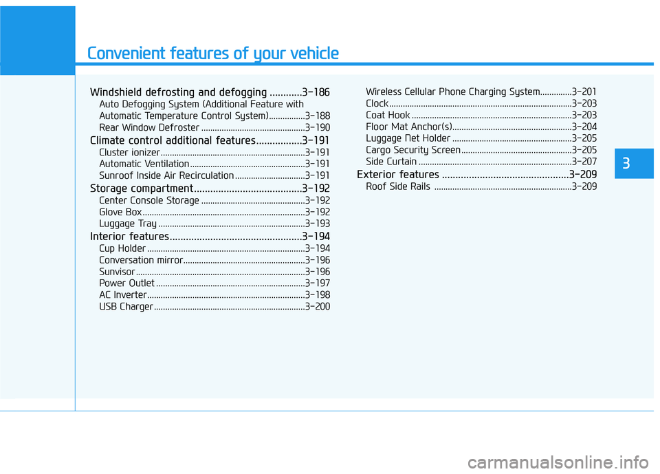 HYUNDAI PALISADE 2021  Owners Manual Convenient features of your vehicle
Windshield defrosting and defogging ............3-186
Auto Defogging System (Additional Feature with
Automatic Temperature Control System)................3-188
Rear