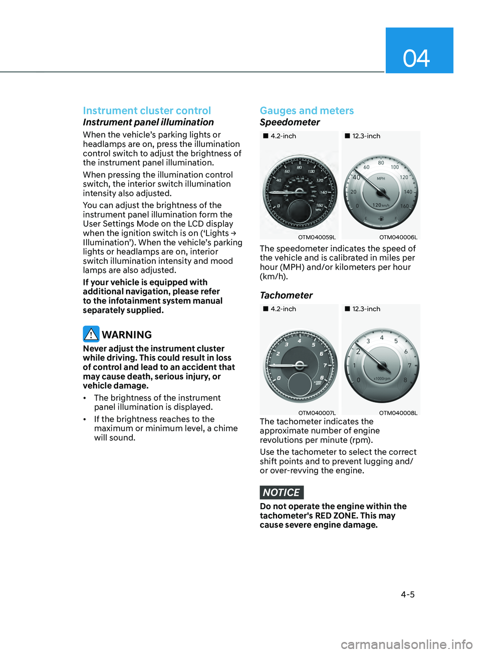 HYUNDAI SANTA FE 2021 Owners Manual 04
4-5
Instrument cluster control
Instrument panel illumination
When the vehicle’s parking lights or
headlamps are on, press the illumination
control switch to adjust the brightness of
the instru HYUNDAI SANTA FE 2021 Owners Manual 04
4-5
Instrument cluster control
Instrument panel illumination
When the vehicle’s parking lights or
headlamps are on, press the illumination
control switch to adjust the brightness of
the instru