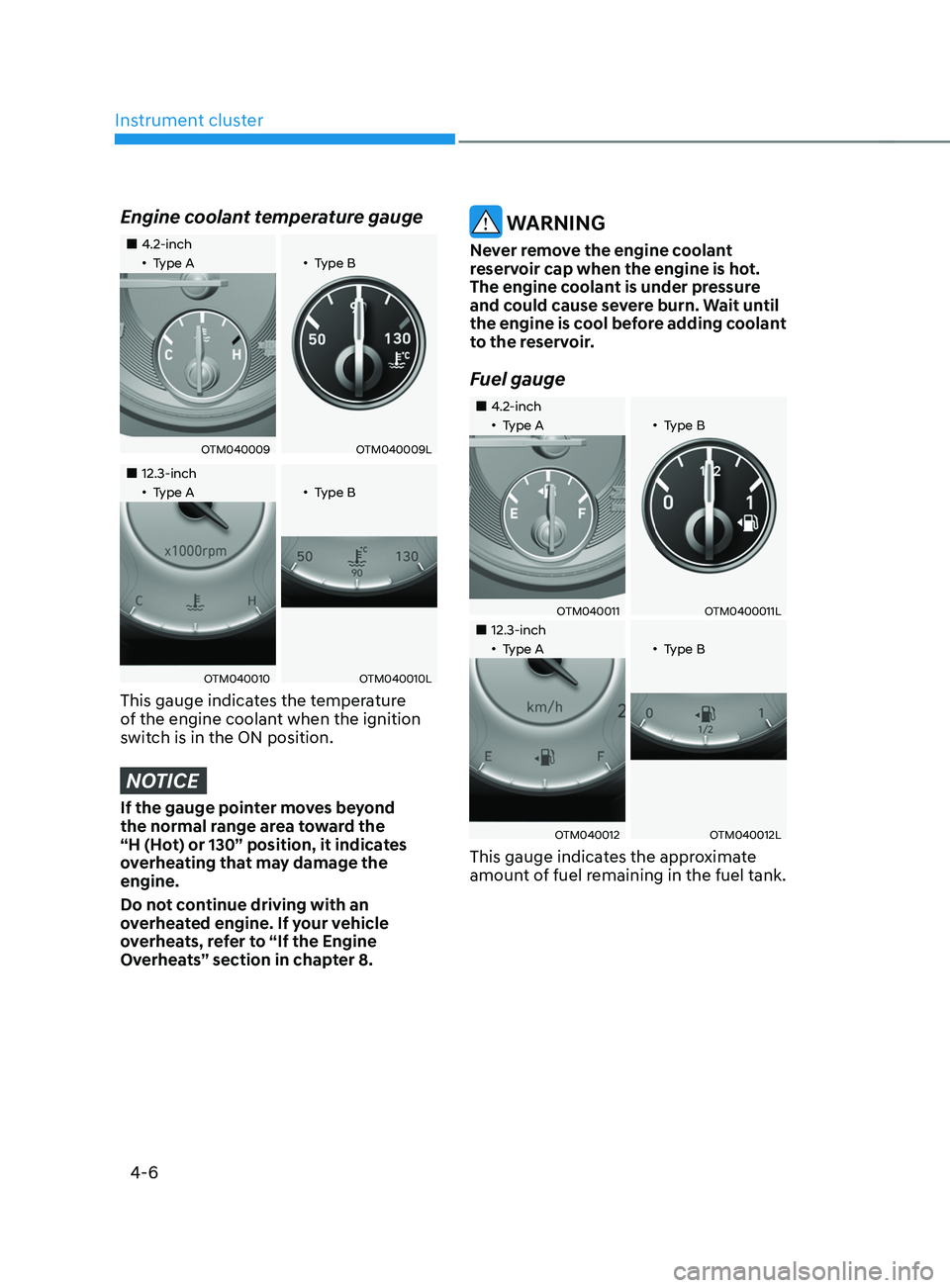 HYUNDAI SANTA FE 2021  Owners Manual Instrument cluster
4-6
Engine coolant temperature gauge
„„4.2-inch„•Type A„•Type B
OTM040009OTM040009L
„„12.3-inch„•Type A„•Type B
OTM040010OTM040010L
T