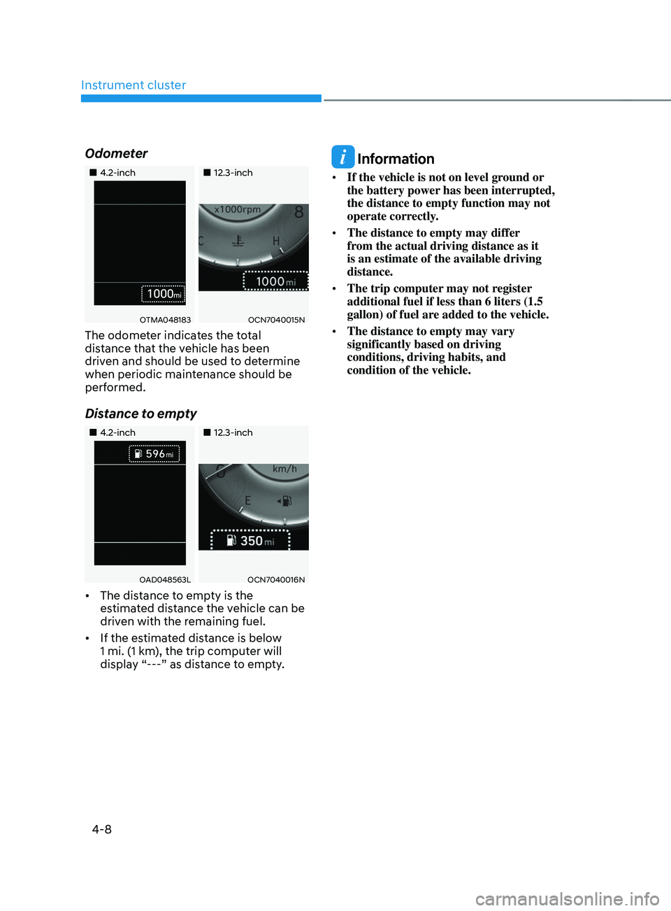 HYUNDAI SANTA FE 2021  Owners Manual Instrument cluster
4-8
Odometer
„„4.2-inch„„12.3-inch
OTMA048183OCN7040015N
The odometer indicates the total 
distance that the vehicle has been 
driven and should be used to deter