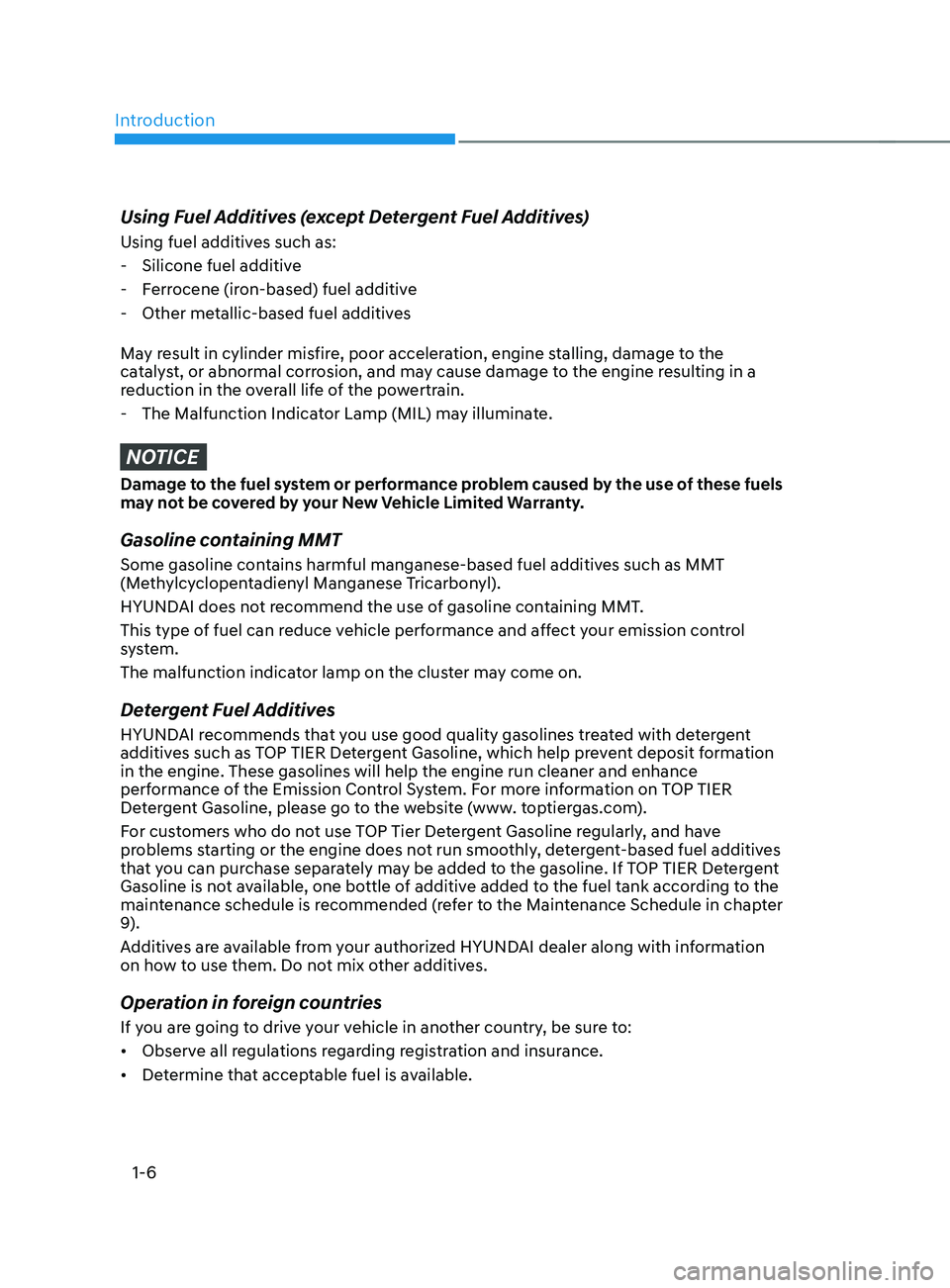 HYUNDAI SANTA FE 2021 Owners Manual Introduction
1-6
Using Fuel Additives (except Detergent Fuel Additives)
Using fuel additives such as:
- Silicone fuel additive
- Ferr
ocene (iron-based) fuel additive
- Other metallic
-based fuel HYUNDAI SANTA FE 2021 Owners Manual Introduction
1-6
Using Fuel Additives (except Detergent Fuel Additives)
Using fuel additives such as:
- Silicone fuel additive
- Ferr
ocene (iron-based) fuel additive
- Other metallic
-based fuel