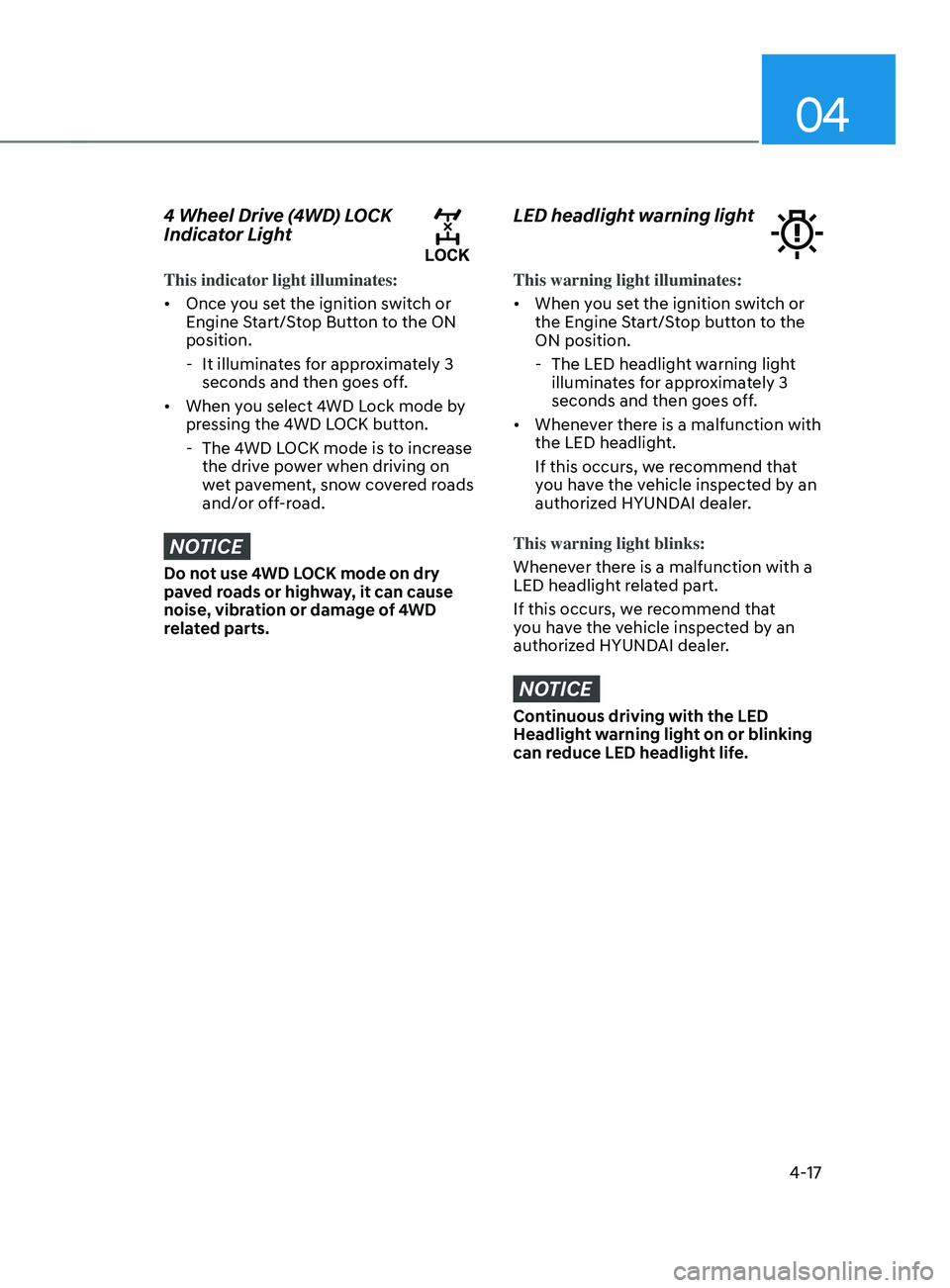 HYUNDAI SANTA FE 2021 Owners Manual 04
4-17
4 Wheel Drive (4WD) LOCK
Indicator Light
This indicator light illuminates:
• Once you set the ignition switch or
Engine Start/Stop Button to the ON
position.
- It illuminat
es for appro HYUNDAI SANTA FE 2021 Owners Manual 04
4-17
4 Wheel Drive (4WD) LOCK
Indicator Light
This indicator light illuminates:
• Once you set the ignition switch or
Engine Start/Stop Button to the ON
position.
- It illuminat
es for appro