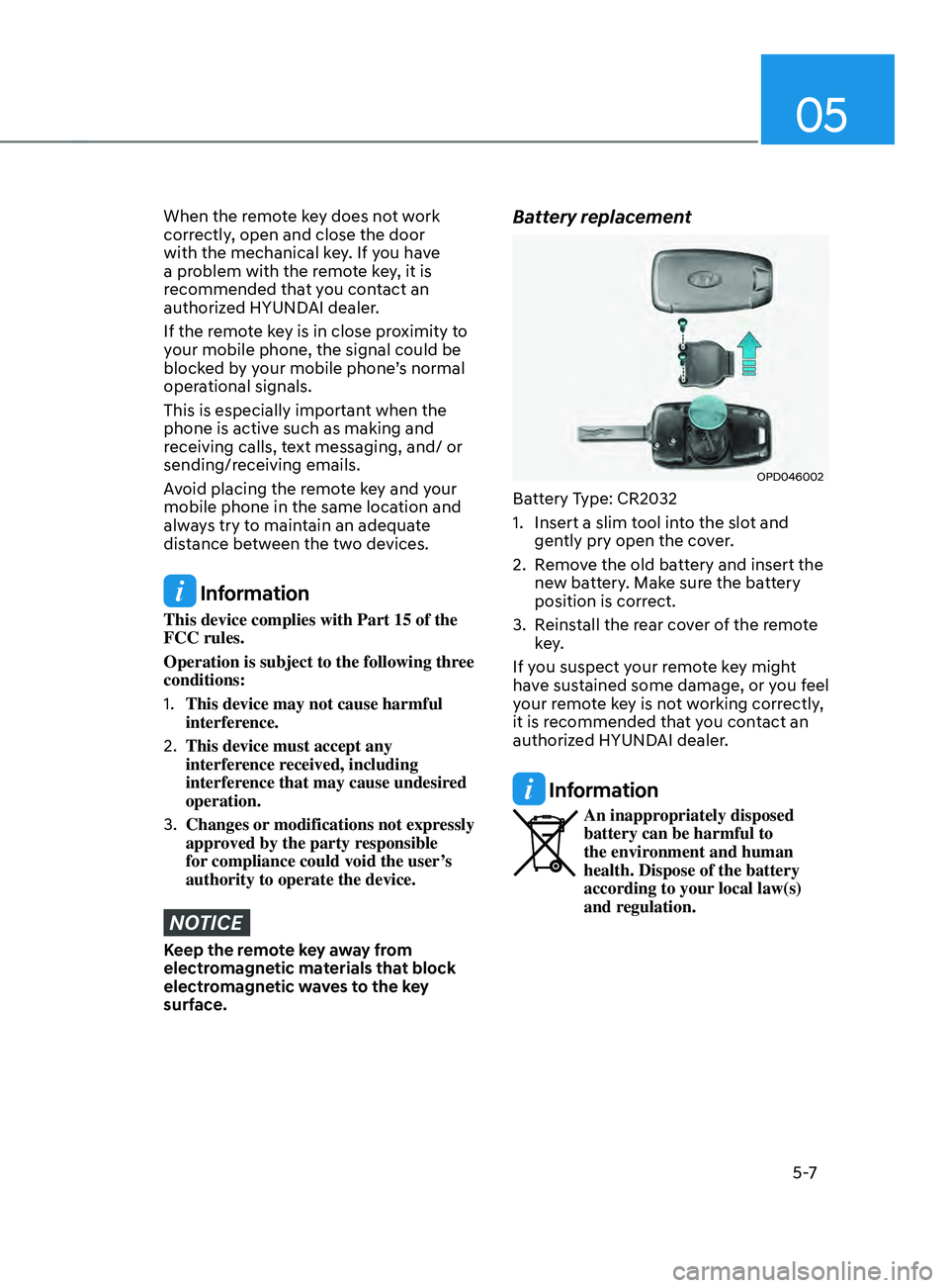 HYUNDAI SANTA FE 2021  Owners Manual 05
5 -7
When the remote key does not work 
correctly, open and close the door 
with the mechanical key. If you have 
a problem with the remote key, it is 
recommended that you contact an 
authorized H