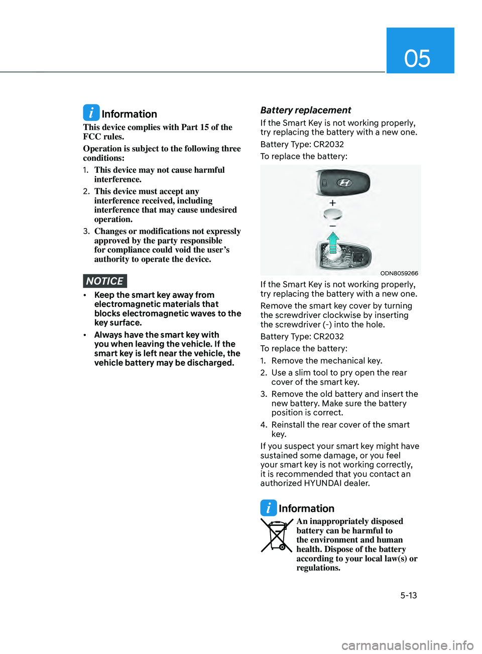 HYUNDAI SANTA FE 2021  Owners Manual 05
5-13
 Information
This device complies with Part 15 of the 
FCC rules.
Operation is subject to the following three 
conditions:
1.
 This device may not cause harmful 
interference.
2.
 This device 