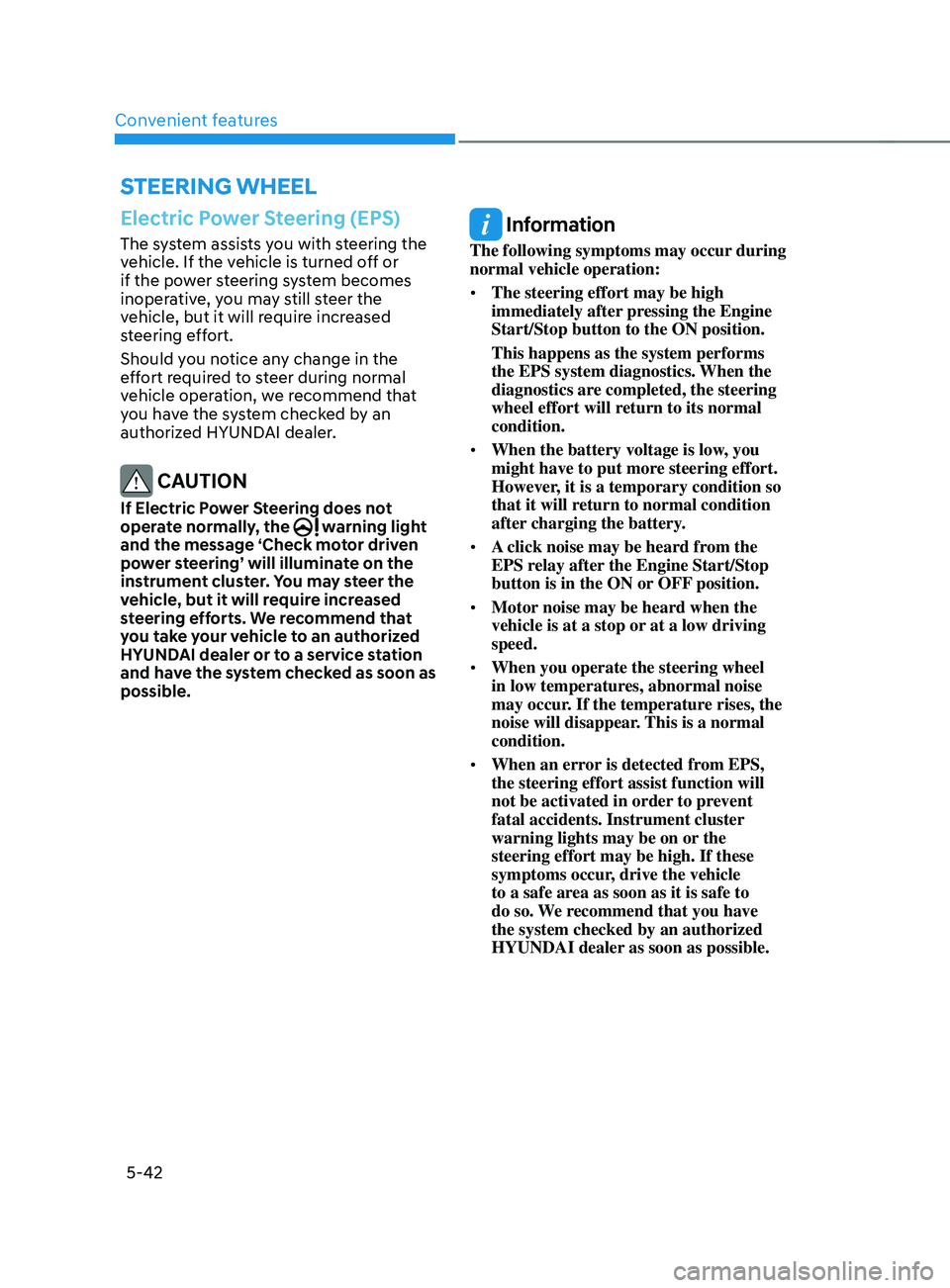 HYUNDAI SANTA FE 2021 Owners Manual Convenient features
5-42
Electric Power Steering (EPS)
The system assists you with steering the
vehicle. If the vehicle is turned off or
if the power steering system becomes
inoperative, you may st HYUNDAI SANTA FE 2021 Owners Manual Convenient features
5-42
Electric Power Steering (EPS)
The system assists you with steering the
vehicle. If the vehicle is turned off or
if the power steering system becomes
inoperative, you may st