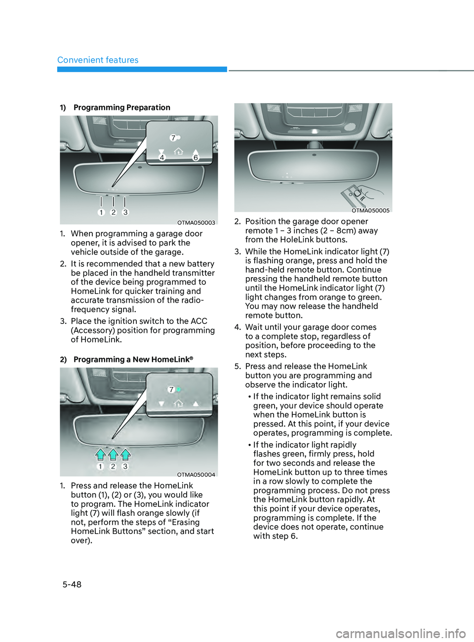 HYUNDAI SANTA FE 2021  Owners Manual Convenient features
5-48
1) Programming Preparation
OTMA050003
1. When programming a garage door 
opener, it is advised to park the 
vehicle outside of the garage.
2.
 It is recommended tha

t a new b