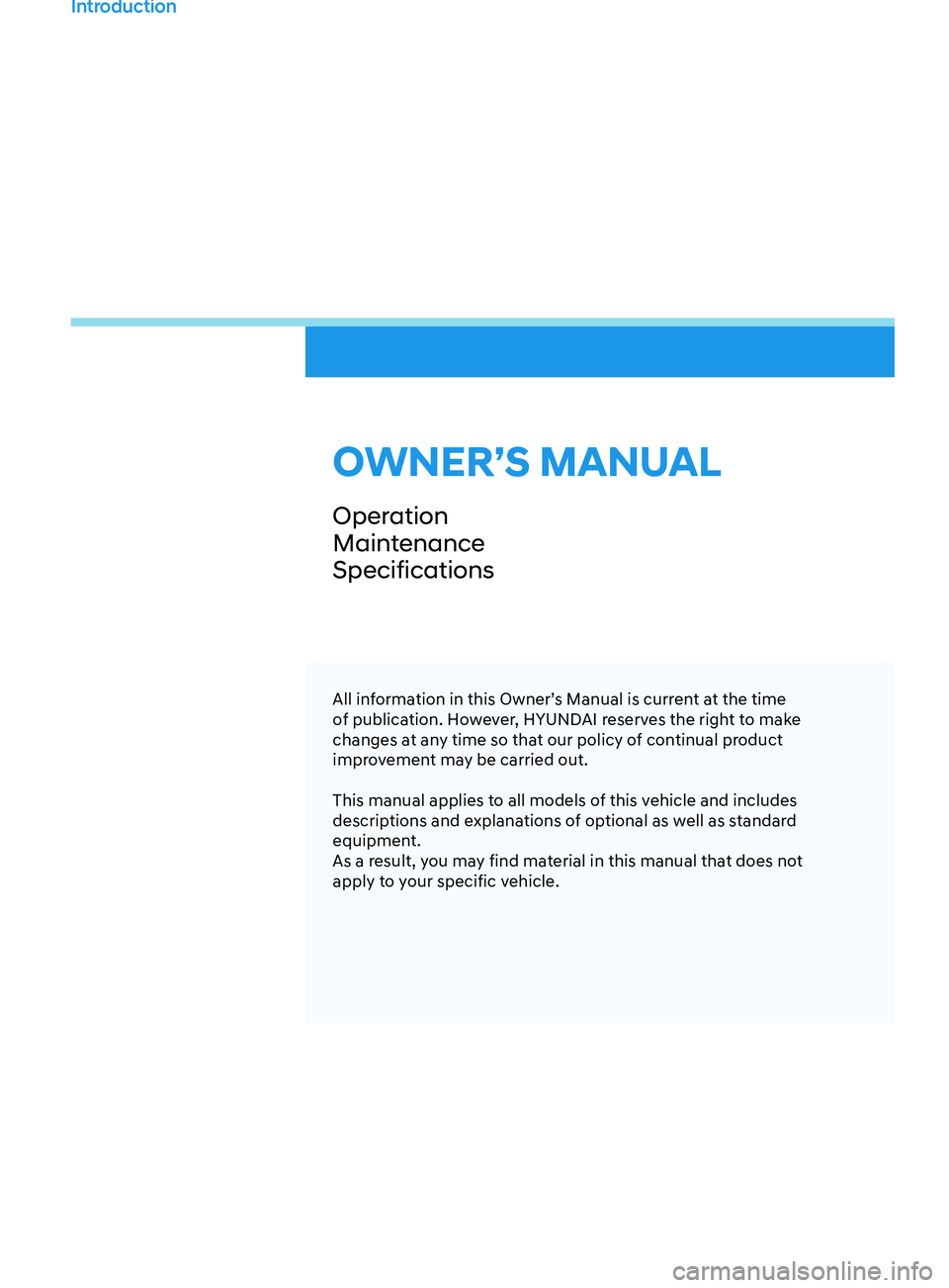 HYUNDAI SANTA FE 2021  Owners Manual All information in this Owner’s Manual is current at the time 
of publication. However, HYUNDAI reserves the right to make 
changes at any time so that our policy of continual product 
improvement m