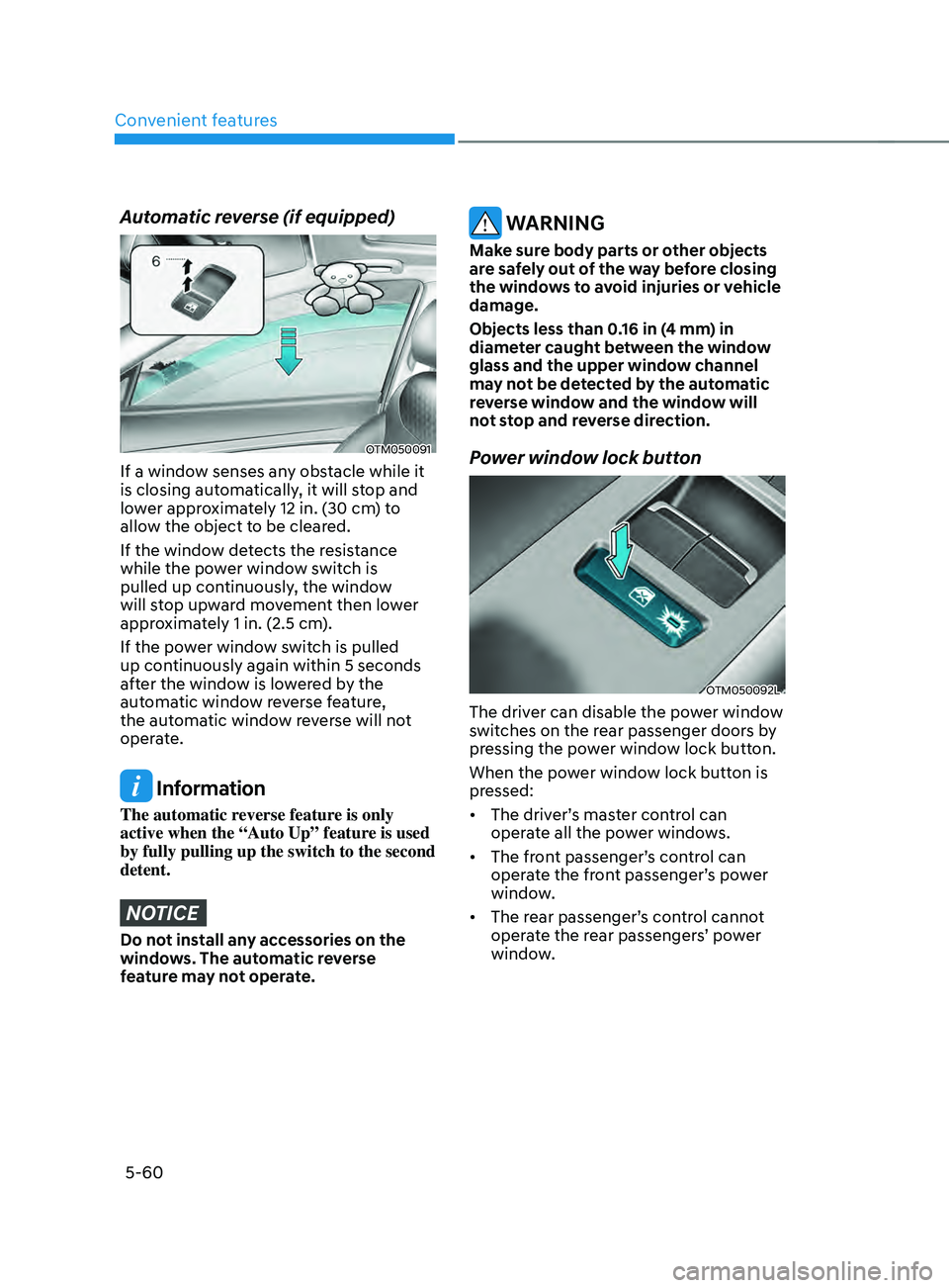 HYUNDAI SANTA FE 2021 Owners Manual Convenient features
5-60
Automatic reverse (if equipped)
OTM050091
If a window senses any obstacle while it
is closing automatically, it will stop and
lower approximately 12 in. (30 cm) to
allow th HYUNDAI SANTA FE 2021 Owners Manual Convenient features
5-60
Automatic reverse (if equipped)
OTM050091
If a window senses any obstacle while it
is closing automatically, it will stop and
lower approximately 12 in. (30 cm) to
allow th