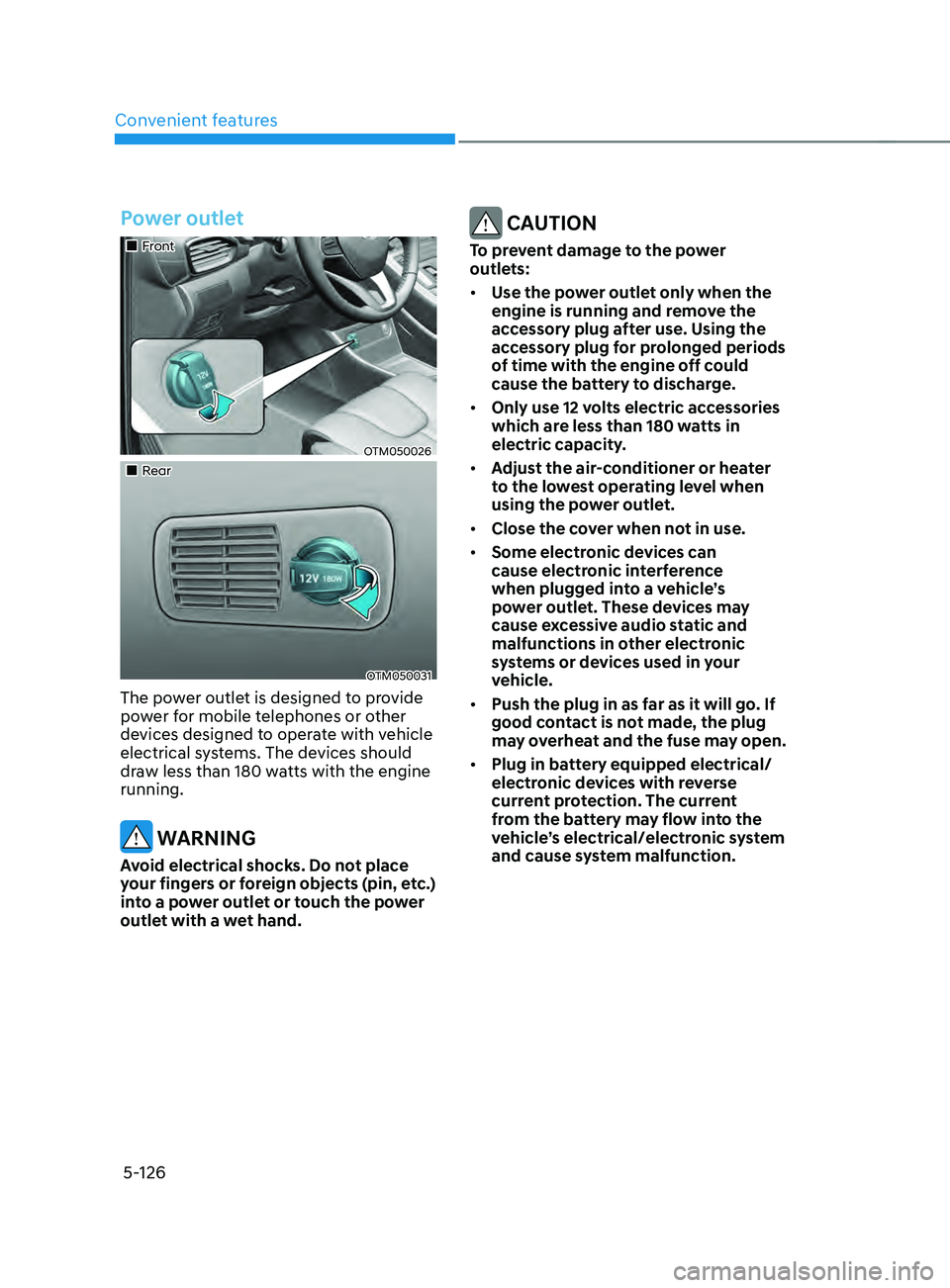 HYUNDAI SANTA FE 2021  Owners Manual Convenient features
5-126
Power outlet
„„Front
OTM050026
„„Rear
OTM050031
The power outlet is designed to provide 
power for mobile telephones or other 
devices designed to operate