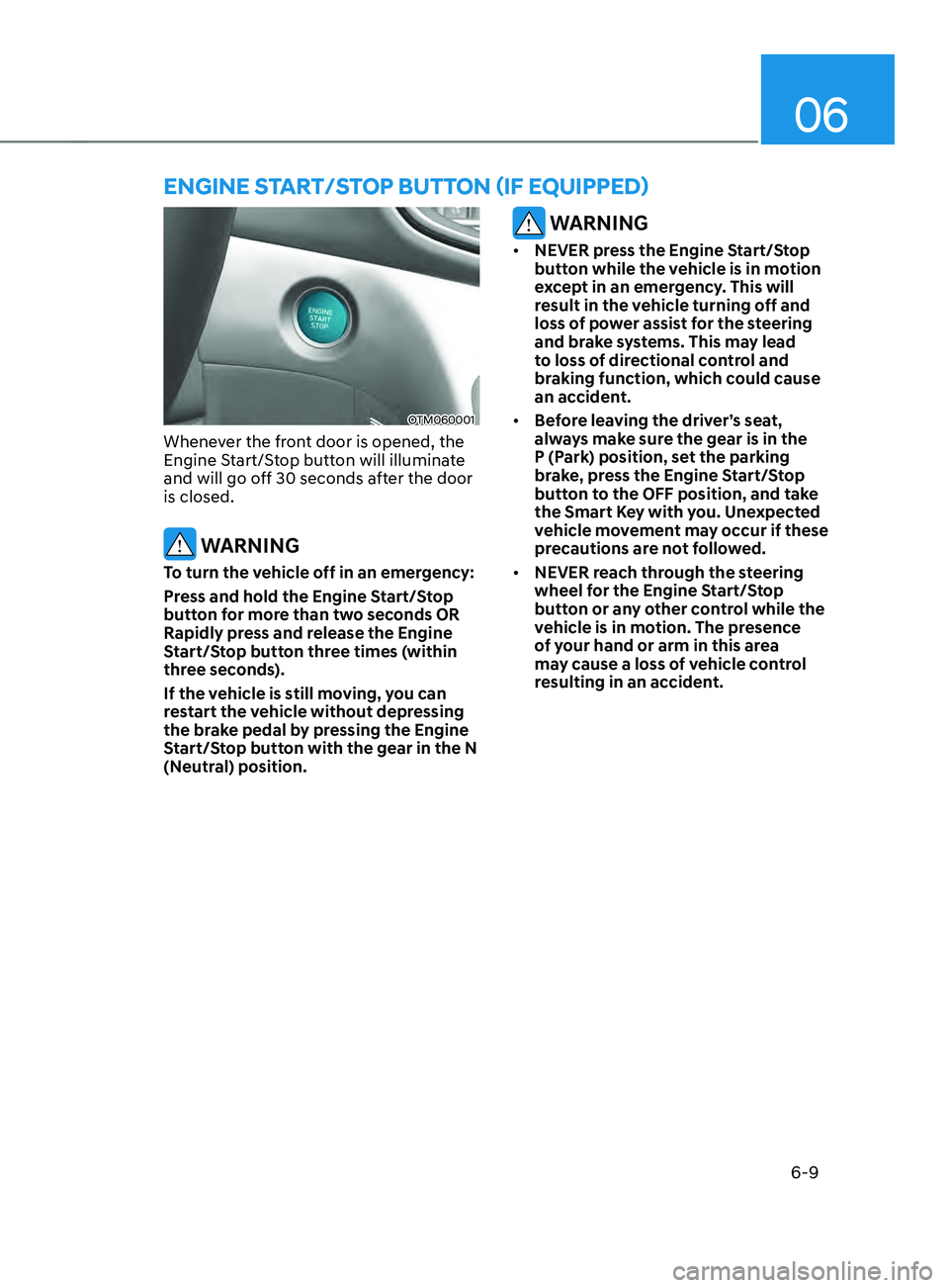 HYUNDAI SANTA FE 2021  Owners Manual 06
6-9
EngInE sTART/sTOp bUTTOn (IF EQUIppED)
OTM060001
Whenever the front door is opened, the 
Engine Start/Stop button will illuminate 
and will go off 30 seconds after the door 
is closed.
 WARNING