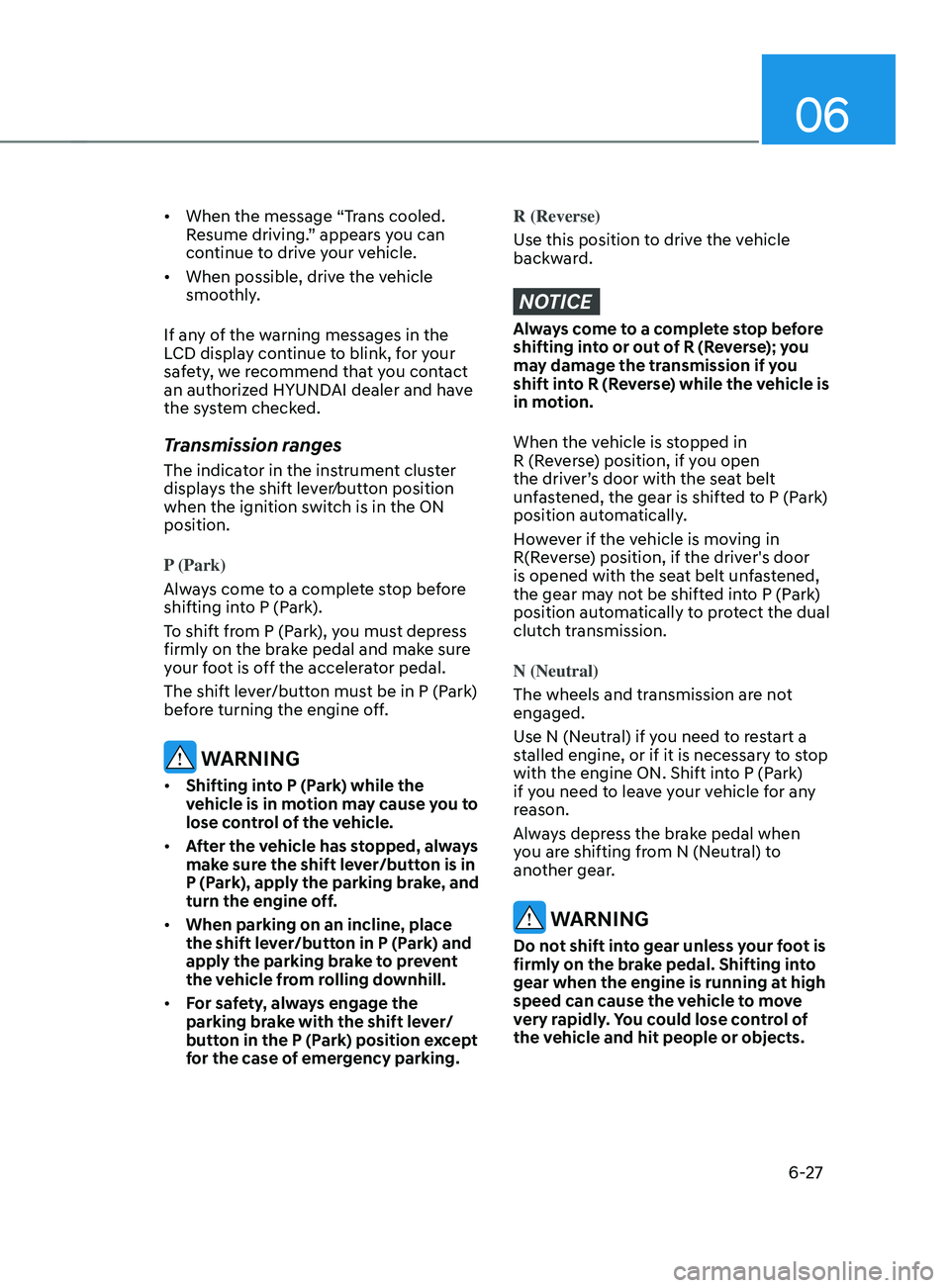 HYUNDAI SANTA FE 2021  Owners Manual 06
6-27
•	When the message “Trans cooled. 
Resume driving.” appears you can 
continue to drive your vehicle. 
•	 When possible, drive the vehicle 
smoothly. 
If any of the warning messages in 