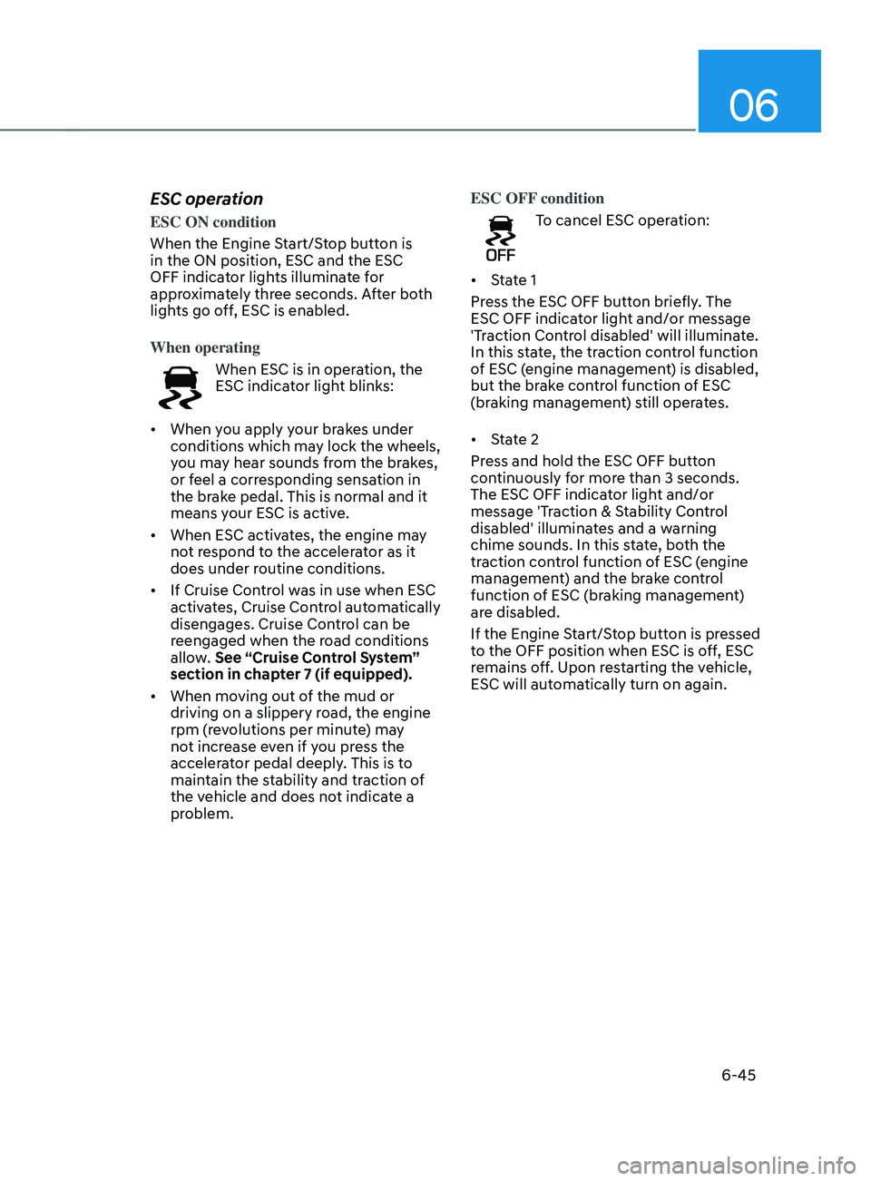 HYUNDAI SANTA FE 2021  Owners Manual 06
6-45
ESC operation
ESC ON condition
When the Engine Start/Stop button is 
in the ON position, ESC and the ESC 
OFF indicator lights illuminate for 
approximately three seconds. After both 
lights g