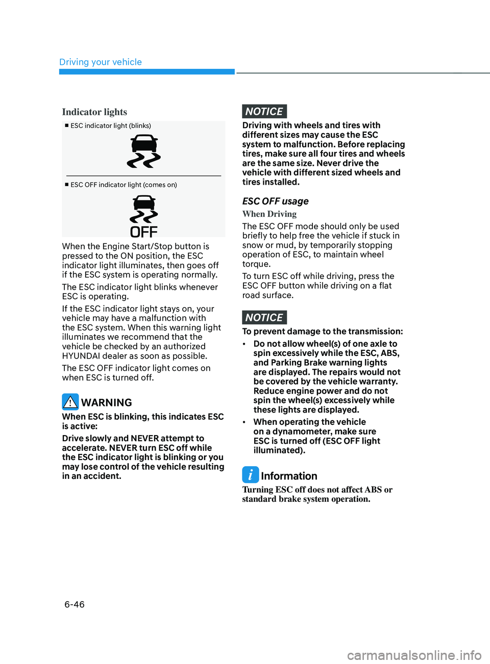HYUNDAI SANTA FE 2021  Owners Manual Driving your vehicle
6-46
Indicator lights
■ ESC indicator light (blinks)
■ ESC OFF indicator light (comes on)
When the Engine Start/Stop button is 
pressed to the ON position, the ESC 
indicator 