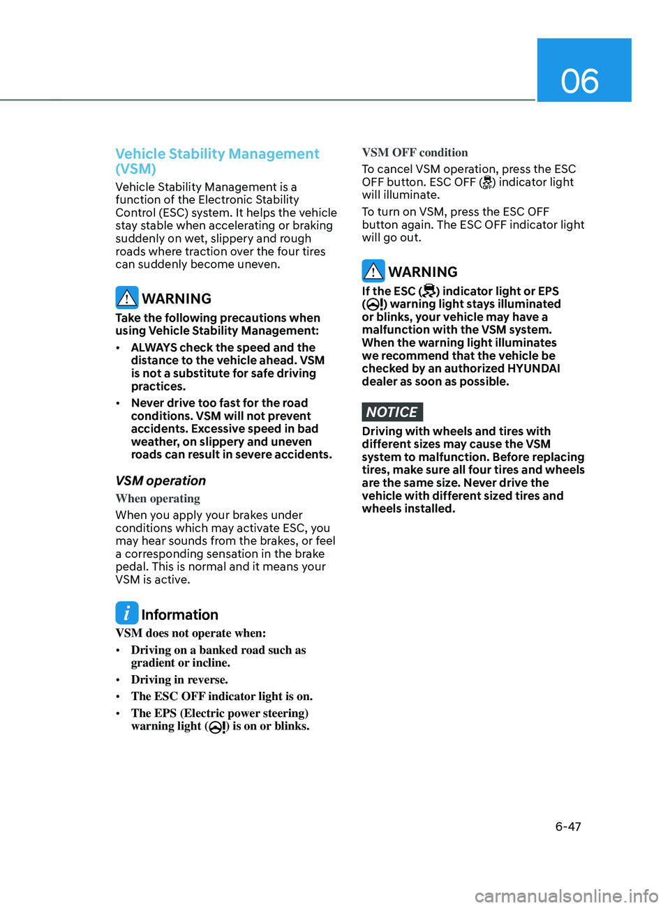 HYUNDAI SANTA FE 2021  Owners Manual 06
6-47
Vehicle Stability Management 
(VSM) 
Vehicle Stability Management is a 
function of the Electronic Stability 
Control (ESC) system. It helps the vehicle 
stay stable when accelerating or braki