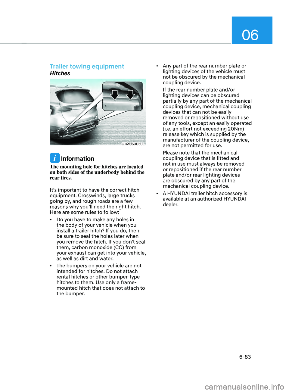 HYUNDAI SANTA FE 2021  Owners Manual 06
6-83
Trailer towing equipment
Hitches
OTM060050L
 Information
The mounting hole for hitches are located 
on both sides of the underbody behind the 
rear tires.
It’s important to have the correct 