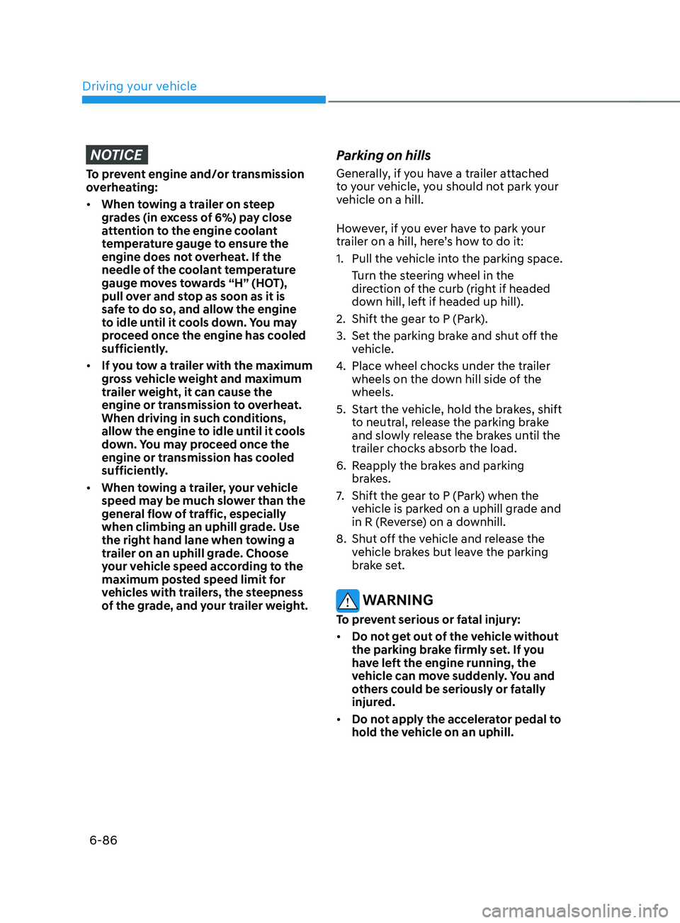 HYUNDAI SANTA FE 2021  Owners Manual Driving your vehicle
6-86
NOTICE
To prevent engine and/or transmission 
overheating:
•	When towing a trailer on steep 
grades (in excess of 6%) pay close 
attention to the engine coolant 
temperatur