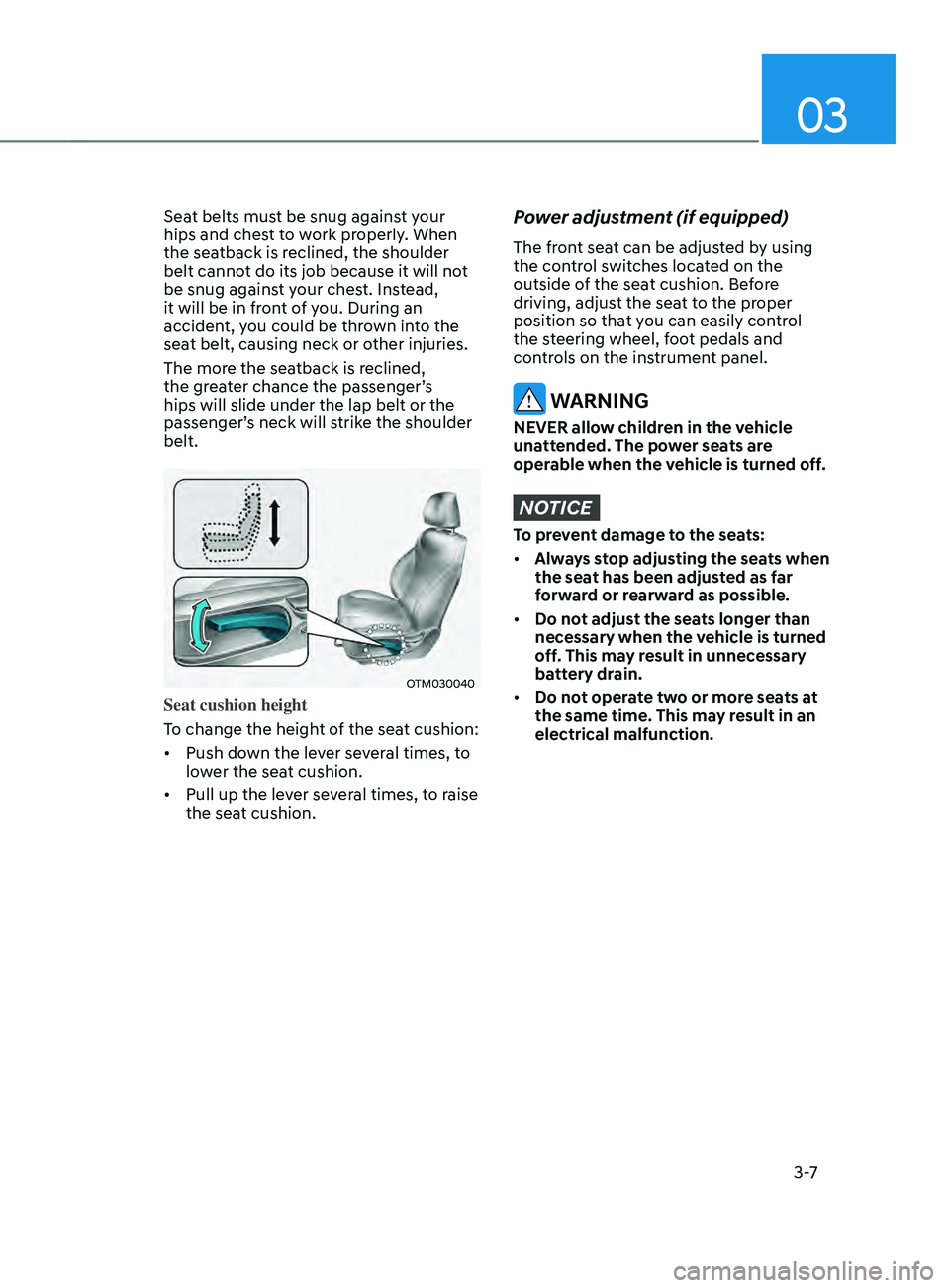 HYUNDAI SANTA FE 2021 Owners Guide 03
3 -7
Seat belts must be snug against your 
hips and chest to work properly. When 
the seatback is reclined, the shoulder 
belt cannot do its job because it will not 
be snug against your chest. Ins