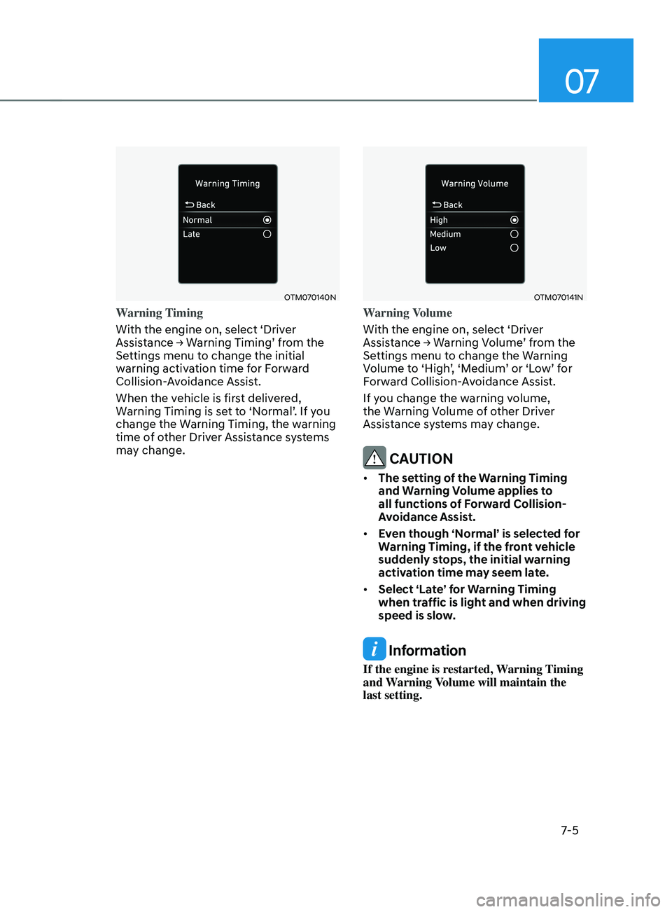 HYUNDAI SANTA FE 2021  Owners Manual 07
7-5
OTM070140N
Warning Timing
With the engine on, select ‘Driver 
Assistance
	→	W
arning
	Timing’	fr
 om
	the	Settings menu t

o change the initial 
warning activation time for Forward 
Colli