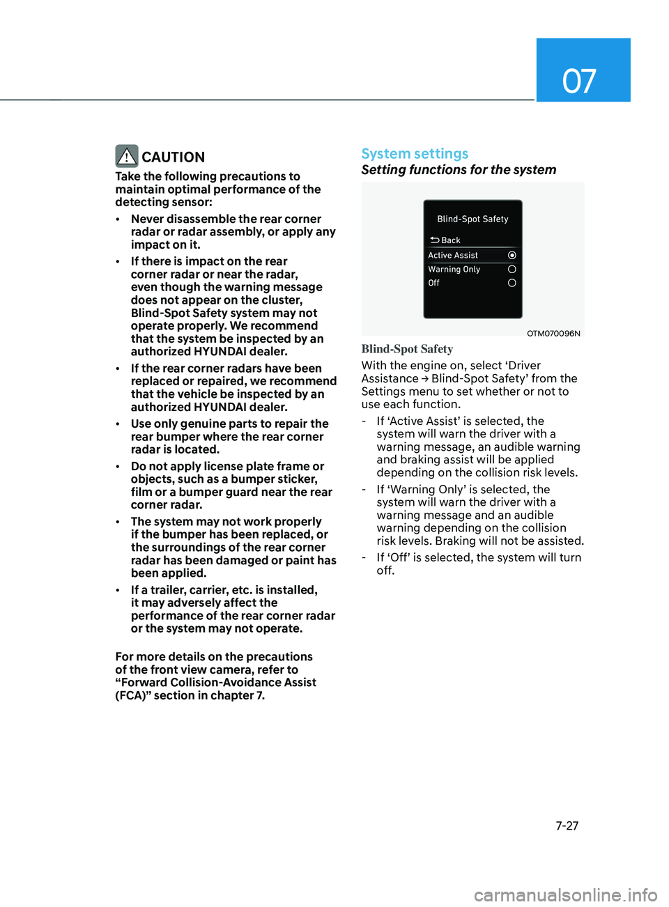 HYUNDAI SANTA FE 2021 Owners Manual 07
7-27
CAUTION
Take the following precautions to
maintain optimal performance of the
detecting sensor:
• Never disassemble the rear corner
radar or radar assembly, or apply any
impact on it.
HYUNDAI SANTA FE 2021 Owners Manual 07
7-27
CAUTION
Take the following precautions to
maintain optimal performance of the
detecting sensor:
• Never disassemble the rear corner
radar or radar assembly, or apply any
impact on it.