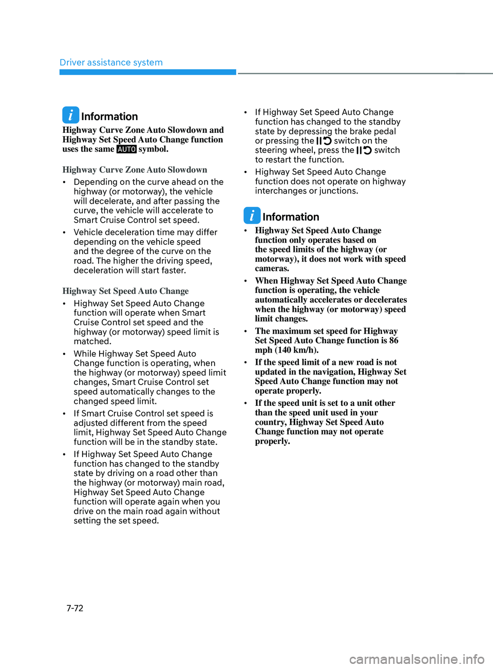 HYUNDAI SANTA FE 2021  Owners Manual Driver assistance system
7-7 2
 Information
Highway Curve Zone Auto Slowdown and 
Highway Set Speed Auto Change function 
uses the same 
 symbol.
Highway Curve Zone Auto Slowdown
•	 Depending on the