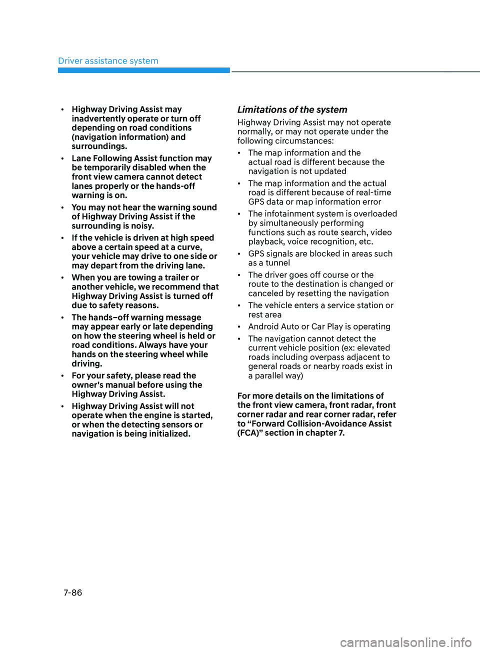 HYUNDAI SANTA FE 2021  Owners Manual Driver assistance system
7-86
•	Highway Driving Assist may 
inadvertently operate or turn off 
depending on road conditions 
(navigation information) and 
surroundings.
•	 Lane Following Assist fu