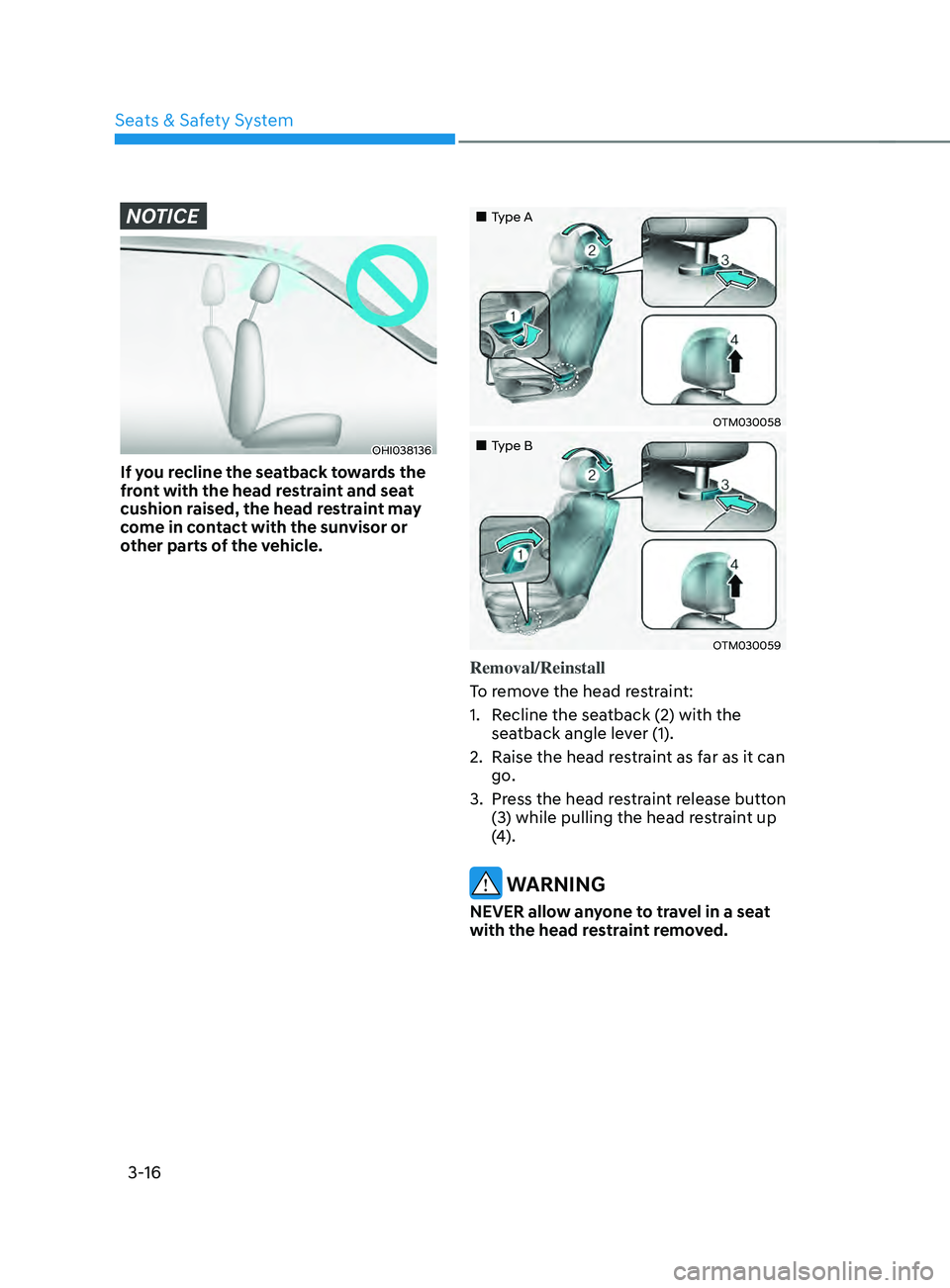 HYUNDAI SANTA FE 2021  Owners Manual Seats & Safety System
3-16
NOTICE
OHI038136
If you recline the seatback towards the 
front with the head restraint and seat 
cushion raised, the head restraint may 
come in contact with the sunvisor o