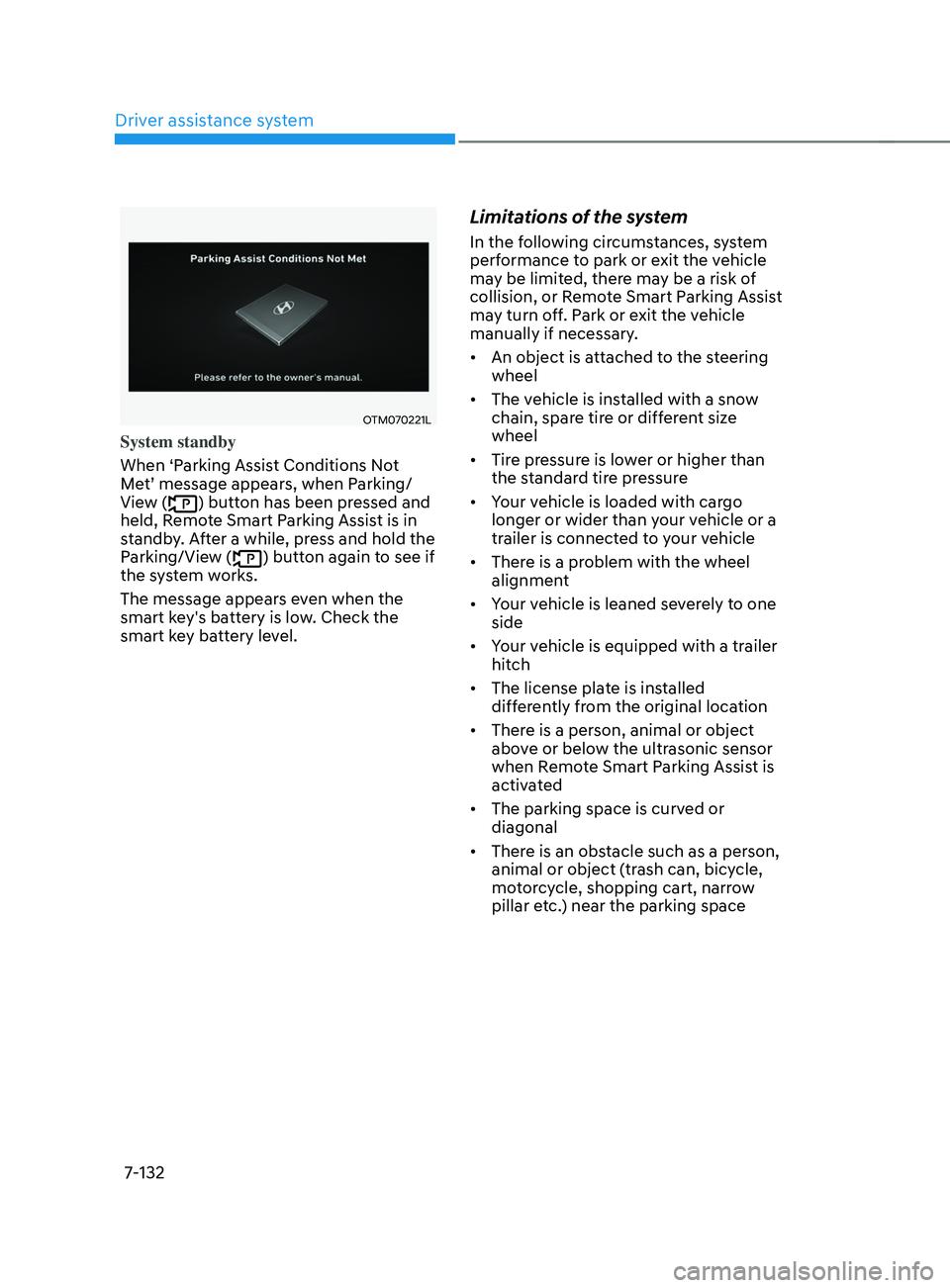 HYUNDAI SANTA FE 2021  Owners Manual Driver assistance system
7-132
OTM070221L
System standby
When ‘Parking Assist Conditions Not 
Met’ message appears, when Parking/
View (
) button has been pressed and 
held, Remote Smart Parking A