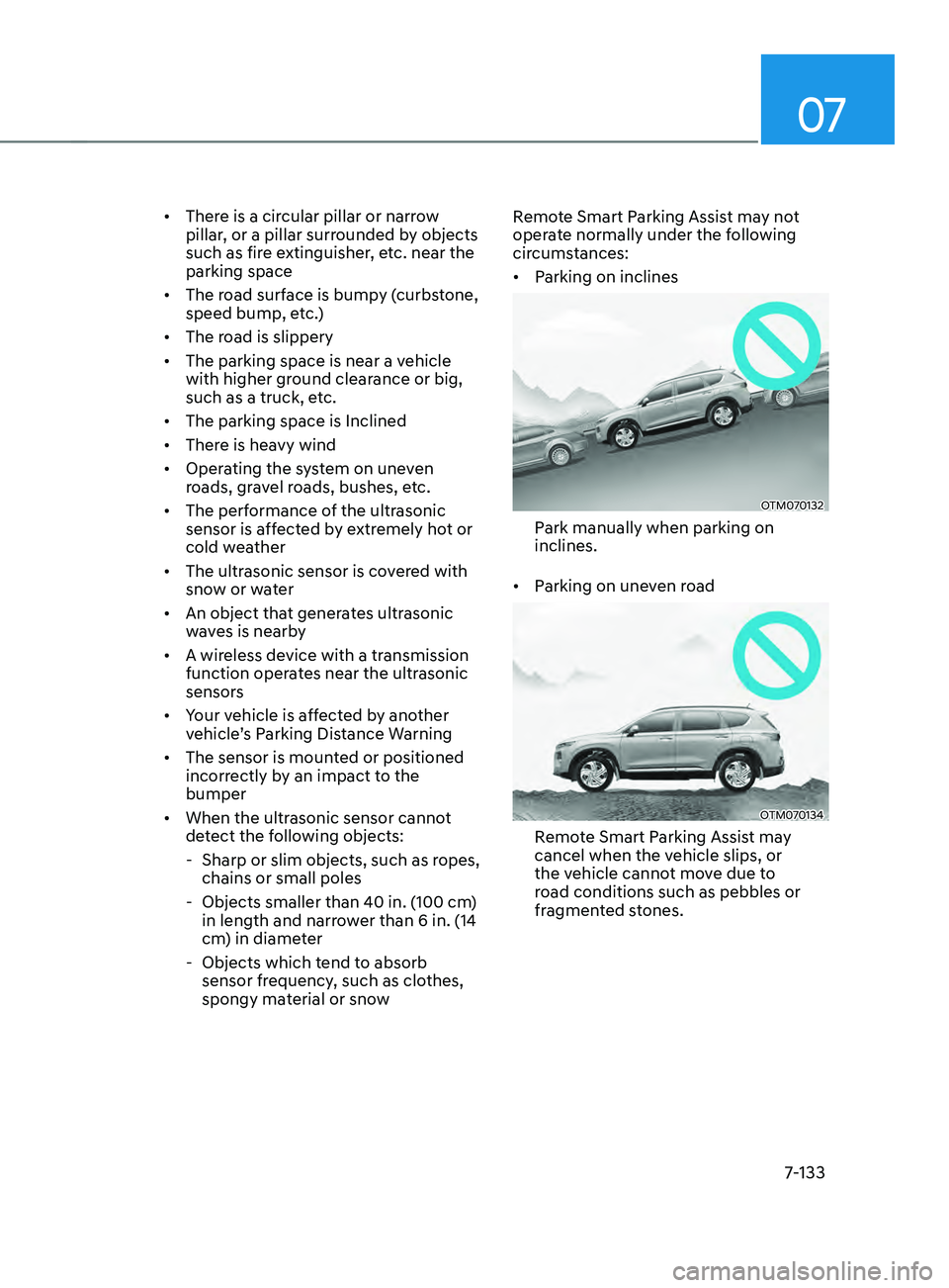 HYUNDAI SANTA FE 2021  Owners Manual 07
7-133
•	There is a circular pillar or narrow 
pillar, or a pillar surrounded by objects 
such as fire extinguisher, etc. near the 
parking space 
•	 The road surface is bumpy (curbstone, 
speed