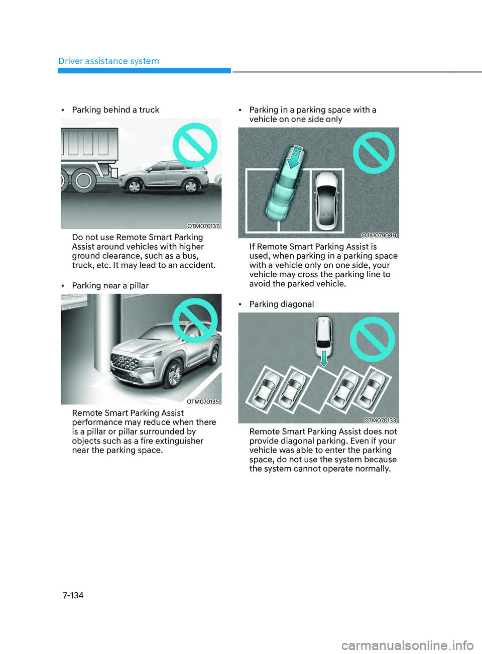 HYUNDAI SANTA FE 2021  Owners Manual Driver assistance system
7-134
•	Parking behind a truck
OTM070137
Do not use Remote Smart Parking 
Assist around vehicles with higher 
ground clearance, such as a bus, 
truck, etc. It may lead to an