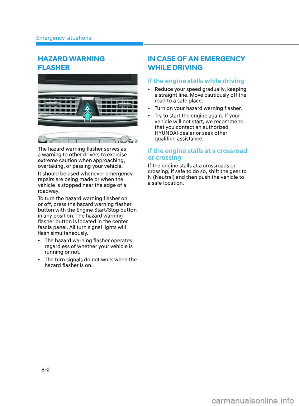 HYUNDAI SANTA FE 2021  Owners Manual Emergency situations
8-2
HAzARD WARNING 
FLASHER
OTM080001
The hazard warning flasher serves as 
a warning to other drivers to exercise 
extreme caution when approaching, 
overtaking, or passing your 