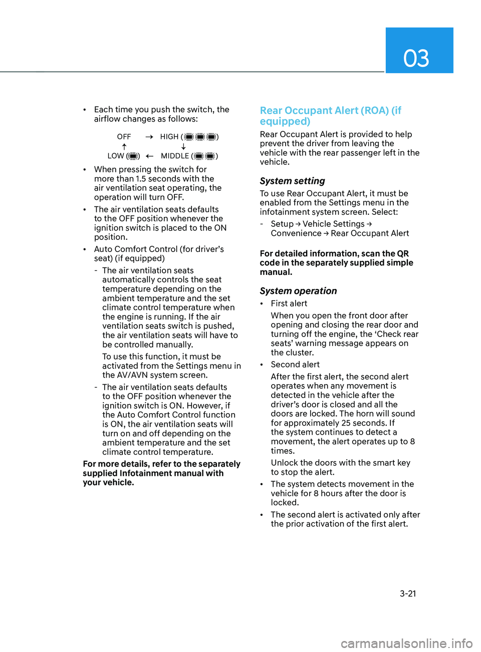 HYUNDAI SANTA FE 2021 Workshop Manual 03
3-21
•	Each time you push the switch, the 
airflow changes as follows:
OFF
LOW (     )HIGH (                  )
MIDDLE (            )
•	 When pressing the switch for 
more than 1.5 seconds with