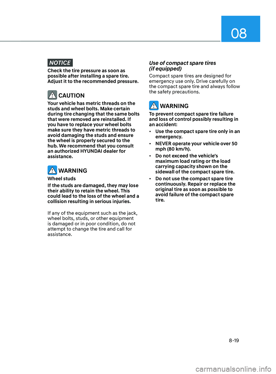 HYUNDAI SANTA FE 2021  Owners Manual 08
8-19
NOTICE
Check the tire pressure as soon as 
possible after installing a spare tire. 
Adjust it to the recommended pressure.
 CAUTION
Your vehicle has metric threads on the 
studs and wheel bolt