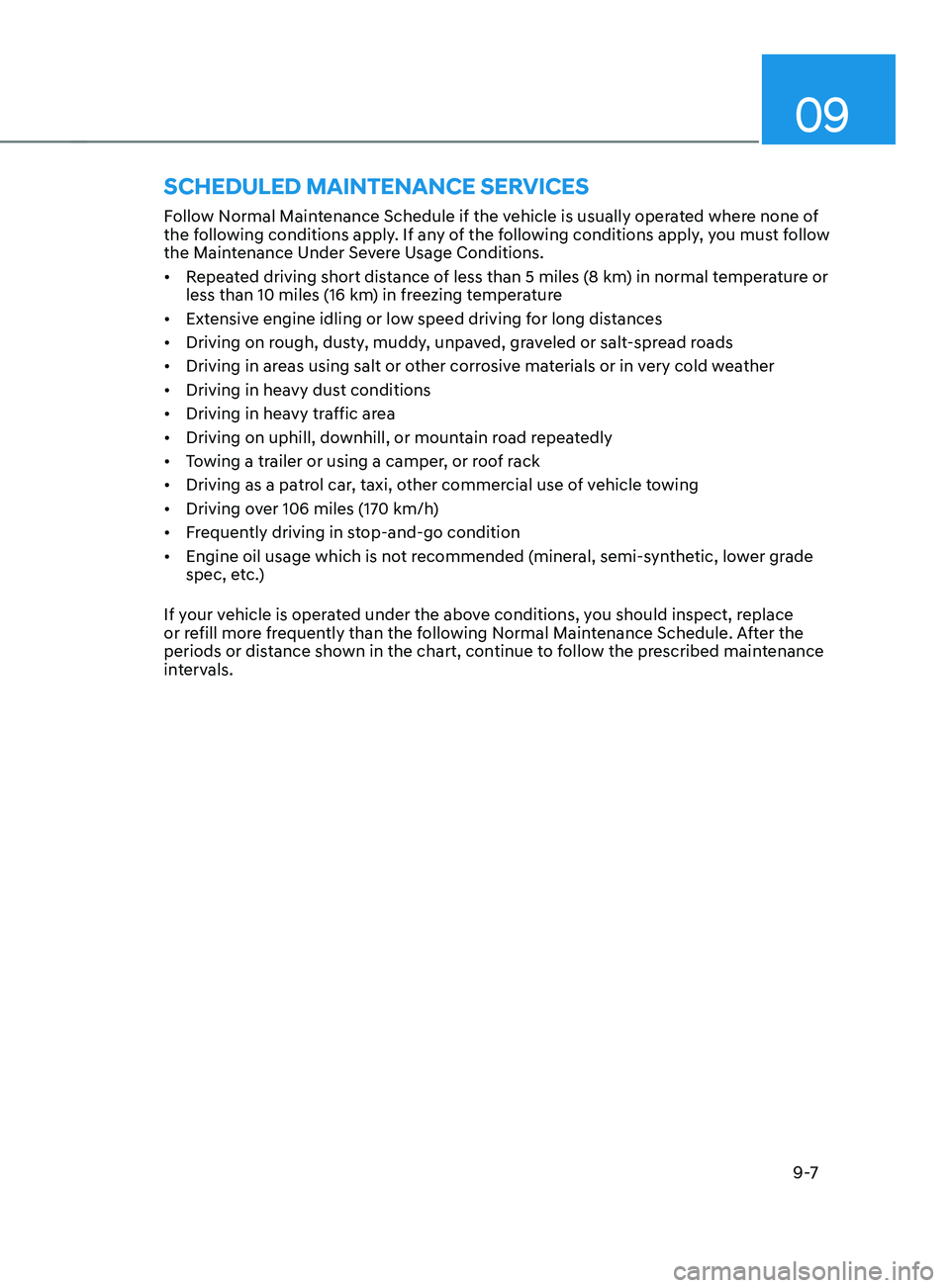 HYUNDAI SANTA FE 2021  Owners Manual 09
9 -7
Follow Normal Maintenance Schedule if the vehicle is usually operated where none of 
the following conditions apply. If any of the following conditions apply, you must follow 
the Maintenance 