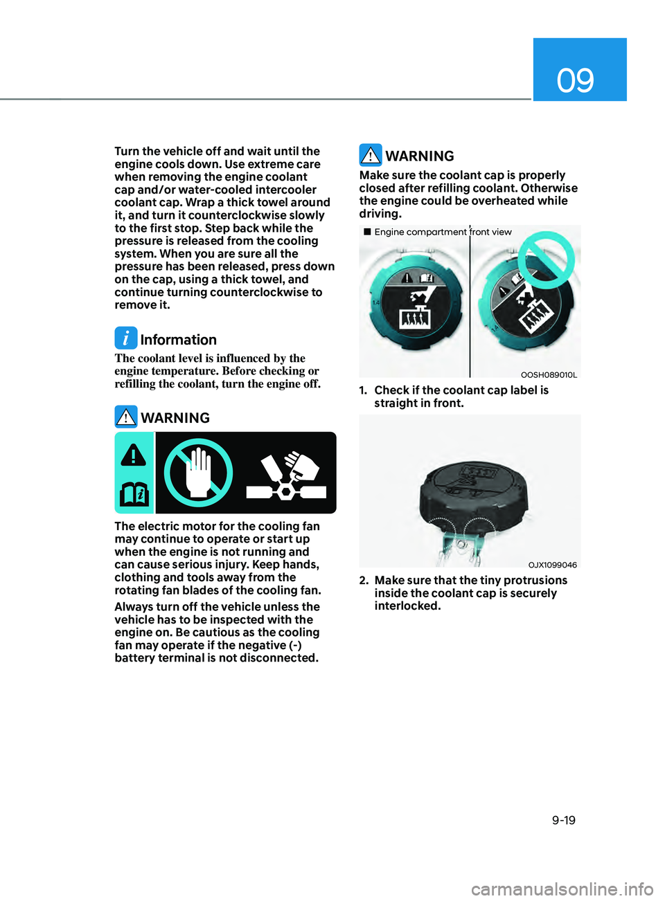 HYUNDAI SANTA FE 2021  Owners Manual 09
9-19
Turn the vehicle off and wait until the 
engine cools down. Use extreme care 
when removing the engine coolant 
cap and/or water-cooled intercooler 
coolant cap. Wrap a thick towel around 
it,