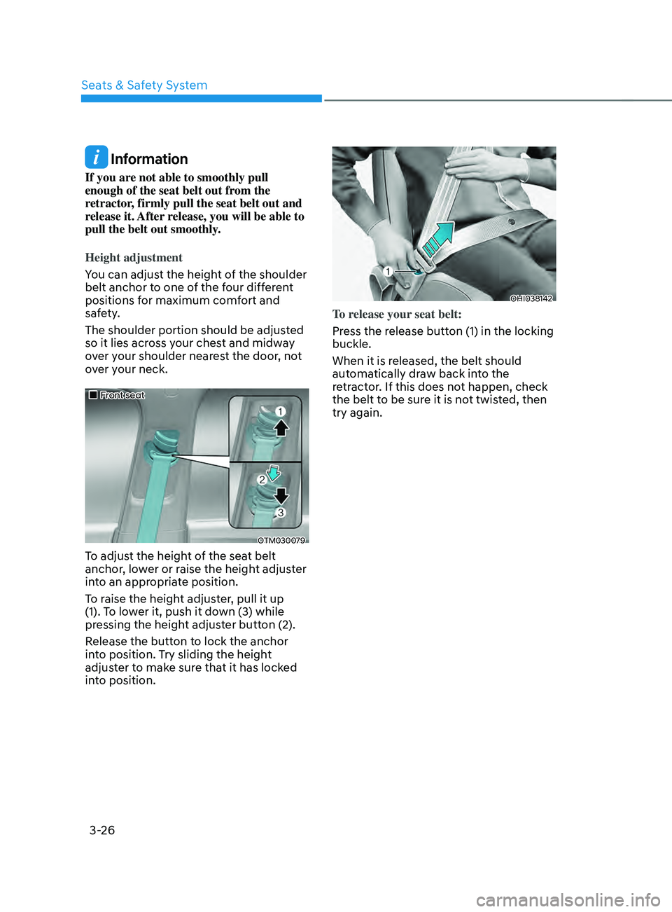 HYUNDAI SANTA FE 2021 Workshop Manual Seats & Safety System
3-26
 Information
If you are not able to smoothly pull 
enough of the seat belt out from the 
retractor, firmly pull the seat belt out and 
release it. After release, you will be