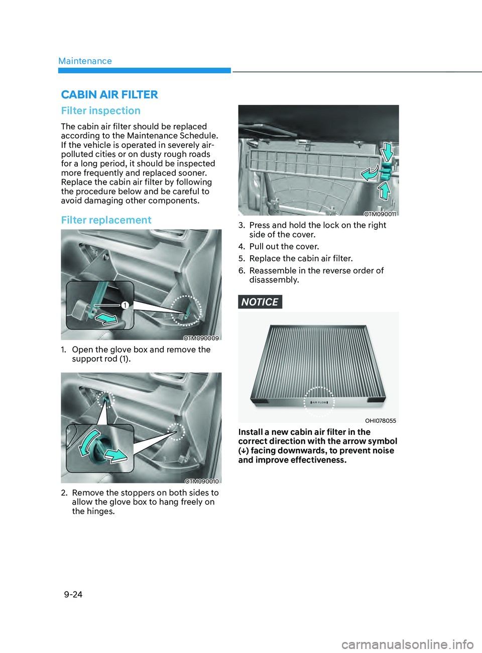 HYUNDAI SANTA FE 2021  Owners Manual Maintenance
9-24
Filter inspection
The cabin air filter should be replaced 
according to the Maintenance Schedule. 
If the vehicle is operated in severely air-
polluted cities or on dusty rough roads 