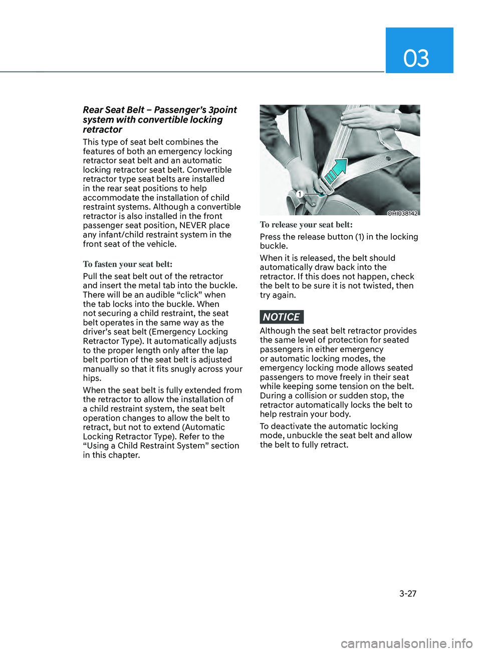 HYUNDAI SANTA FE 2021 Workshop Manual 03
3-27
Rear Seat Belt – Passenger’s 3point 
system with convertible locking 
retractor
This type of seat belt combines the 
features of both an emergency locking 
retractor seat belt and an autom