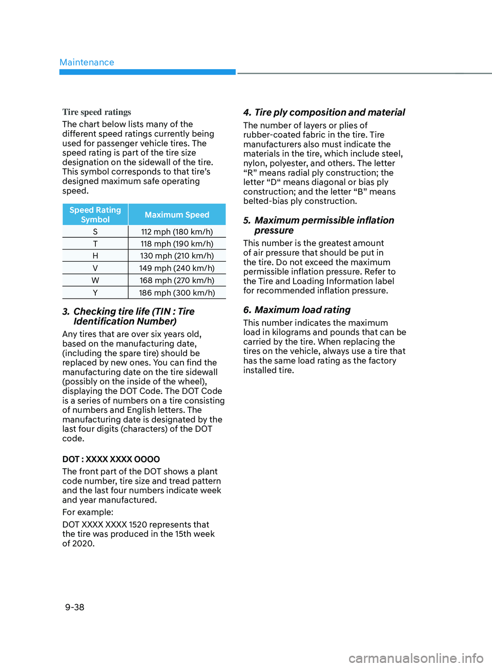 HYUNDAI SANTA FE 2021  Owners Manual Maintenance
9-38
Tire speed ratings
The chart below lists many of the 
different speed ratings currently being 
used for passenger vehicle tires. The 
speed rating is part of the tire size 
designatio
