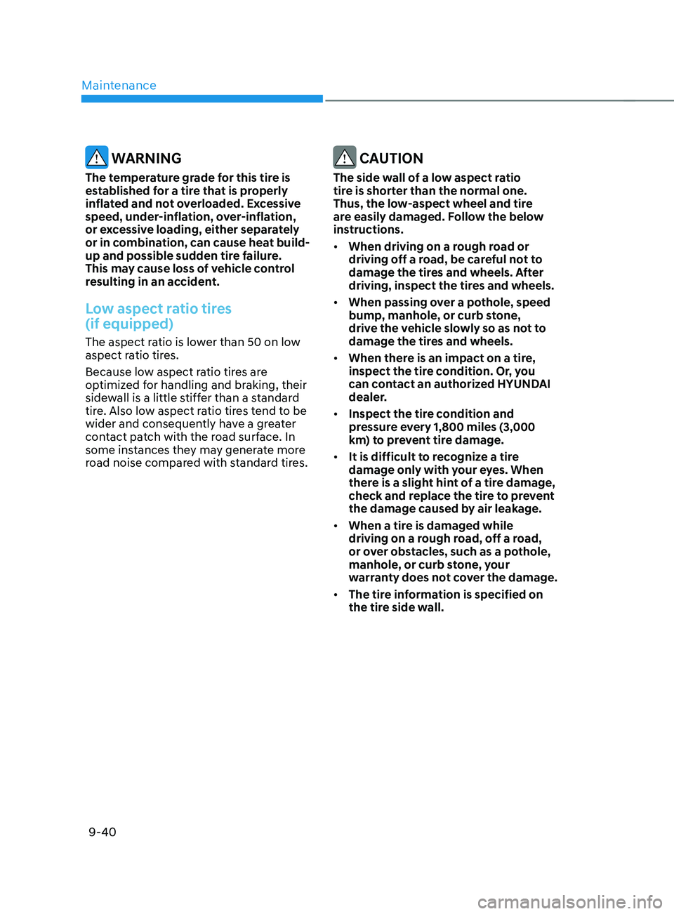HYUNDAI SANTA FE 2021  Owners Manual Maintenance
9-40
 WARNING
The temperature grade for this tire is 
established for a tire that is properly 
inflated and not overloaded. Excessive 
speed, under-inflation, over-inflation, 
or excessive