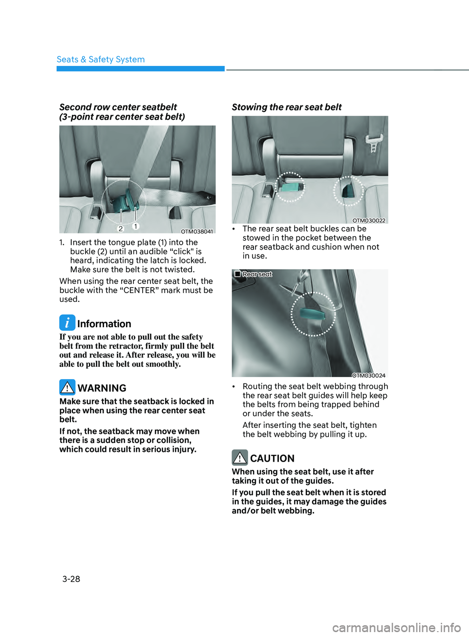 HYUNDAI SANTA FE 2021 Workshop Manual Seats & Safety System
3-28
Second row center seatbelt  
(3-point rear center seat belt)
OTM038041
1. Insert the tongue plate (1) into the 
buckle (2) until an audible “click" is 
heard, indicati