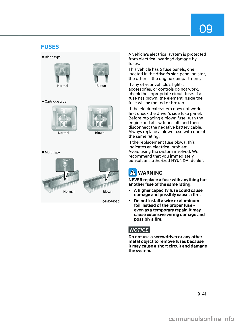 HYUNDAI SANTA FE 2021  Owners Manual 09
9-41
■ Blade type
■  Cartridge type
■  Multi type Normal
Blown
Normal Blown
Normal Blown
OTM078035
A vehicle’s electrical system is protected 
from electrical overload damage by 
fuses.
Thi