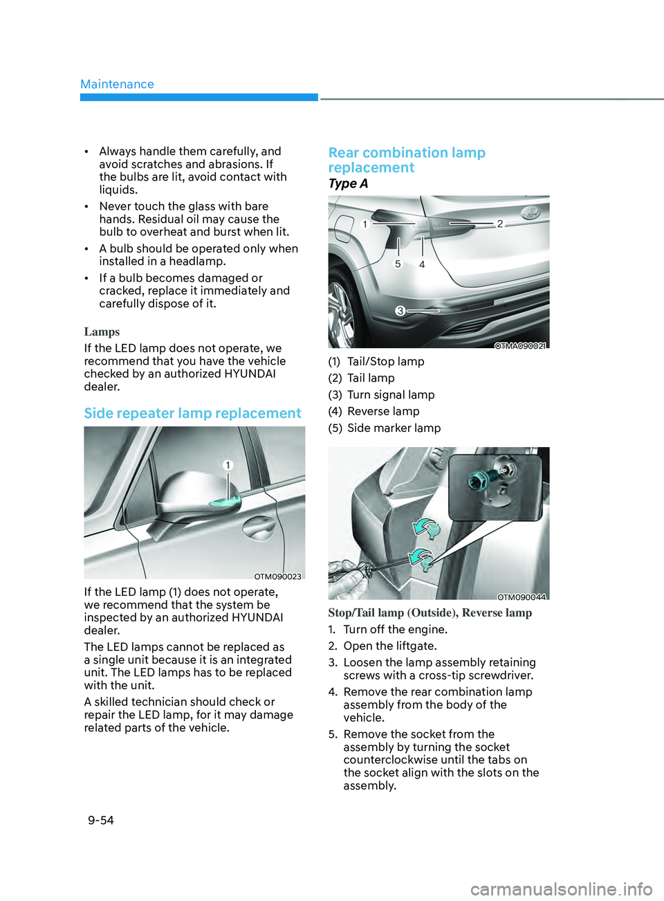 HYUNDAI SANTA FE 2021  Owners Manual Maintenance
9-54
•	Always handle them carefully, and 
avoid scratches and abrasions. If 
the bulbs are lit, avoid contact with 
liquids.
•	 Never touch the glass with bare 
hands. Residual oil may