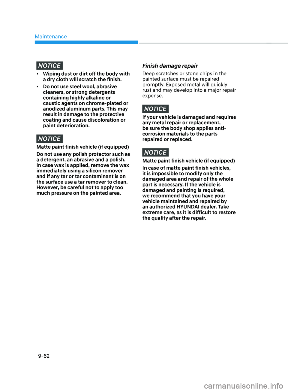 HYUNDAI SANTA FE 2021  Owners Manual Maintenance
9-62
NOTICE
•	Wiping dust or dirt off the body with 
a dry cloth will scratch the finish.
•	 Do not use steel wool, abrasive 
cleaners, or strong detergents 
containing highly alkaline